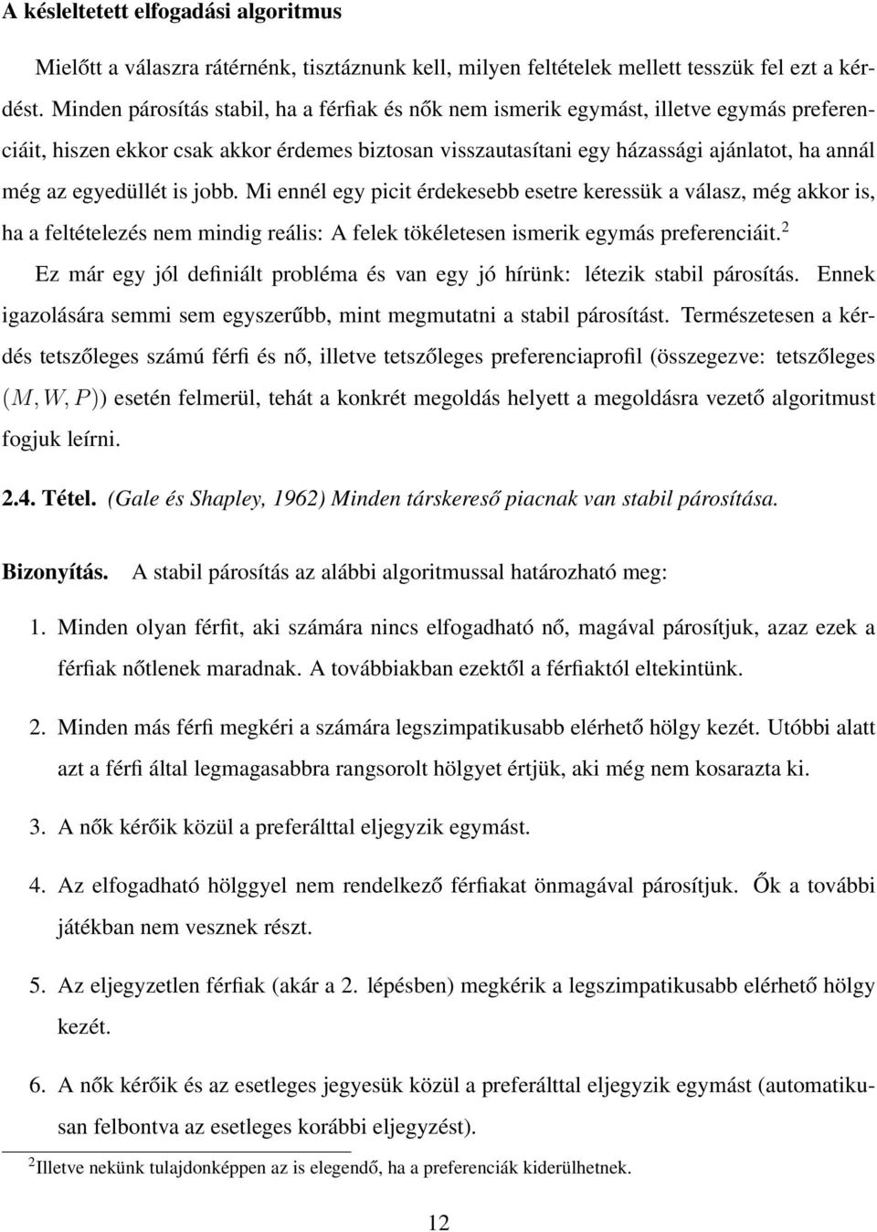 egyedüllét is jobb. Mi ennél egy picit érdekesebb esetre keressük a válasz, még akkor is, ha a feltételezés nem mindig reális: A felek tökéletesen ismerik egymás preferenciáit.