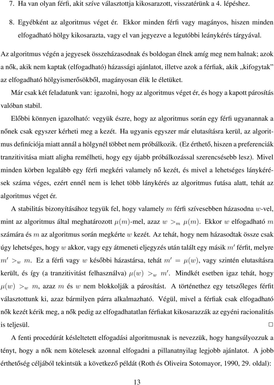 Az algoritmus végén a jegyesek összeházasodnak és boldogan élnek amíg meg nem halnak; azok a nők, akik nem kaptak (elfogadható) házassági ajánlatot, illetve azok a férfiak, akik kifogytak az