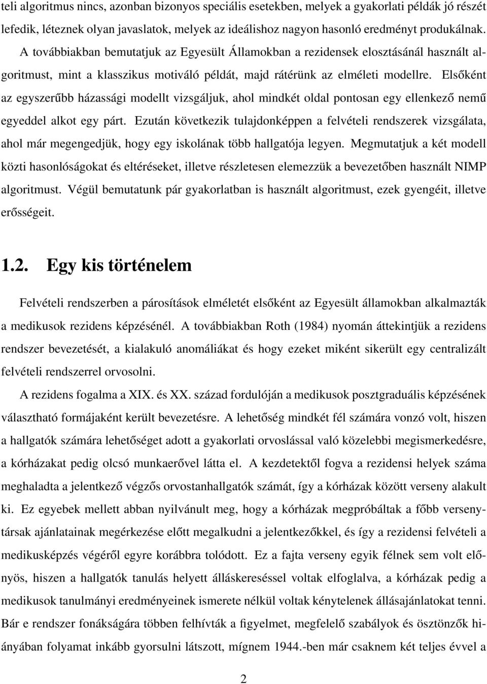 Elsőként az egyszerűbb házassági modellt vizsgáljuk, ahol mindkét oldal pontosan egy ellenkező nemű egyeddel alkot egy párt.