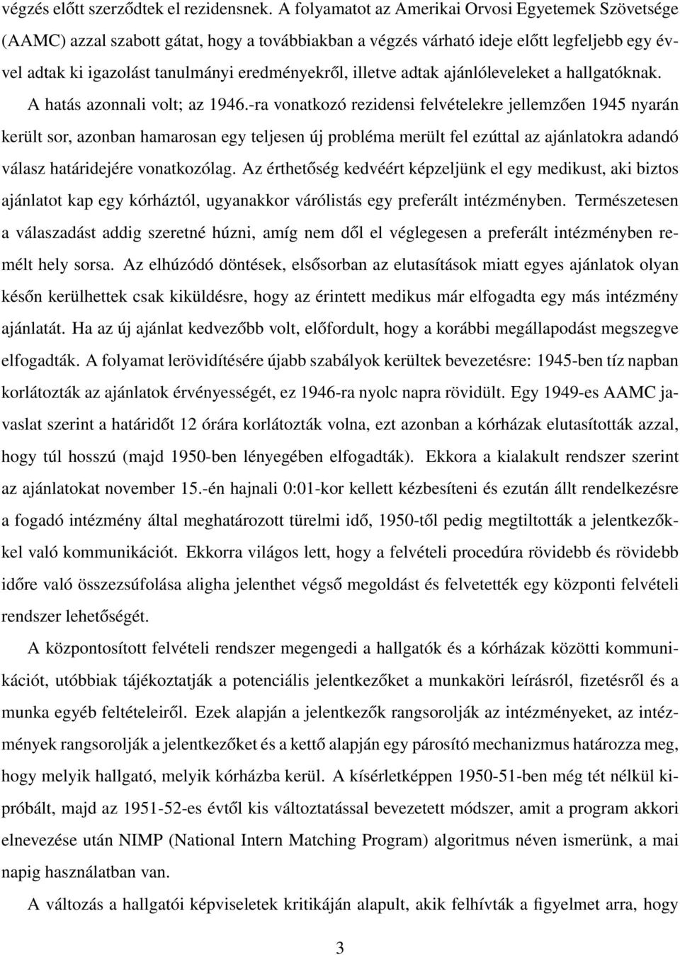 illetve adtak ajánlóleveleket a hallgatóknak. A hatás azonnali volt; az 1946.