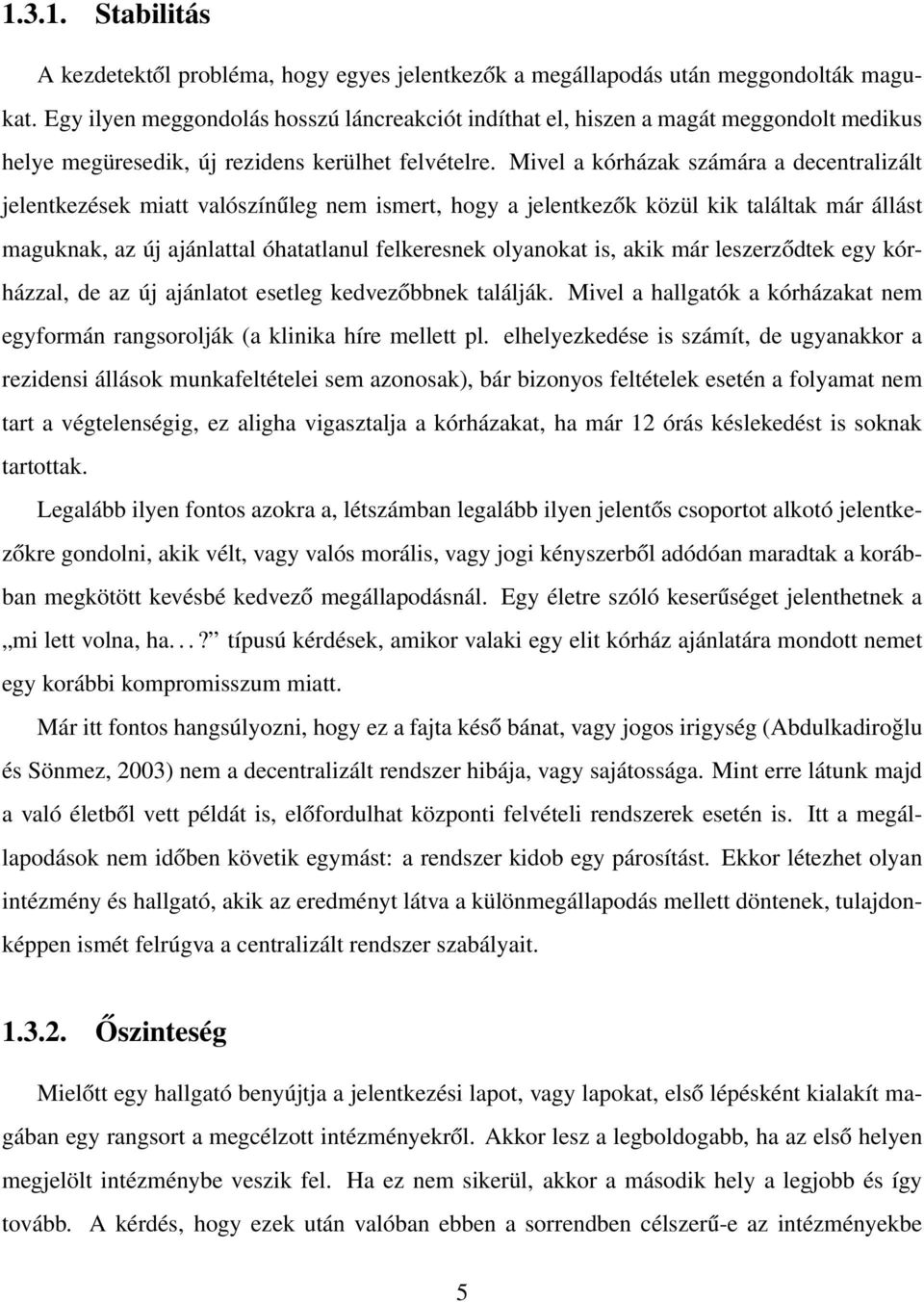 Mivel a kórházak számára a decentralizált jelentkezések miatt valószínűleg nem ismert, hogy a jelentkezők közül kik találtak már állást maguknak, az új ajánlattal óhatatlanul felkeresnek olyanokat