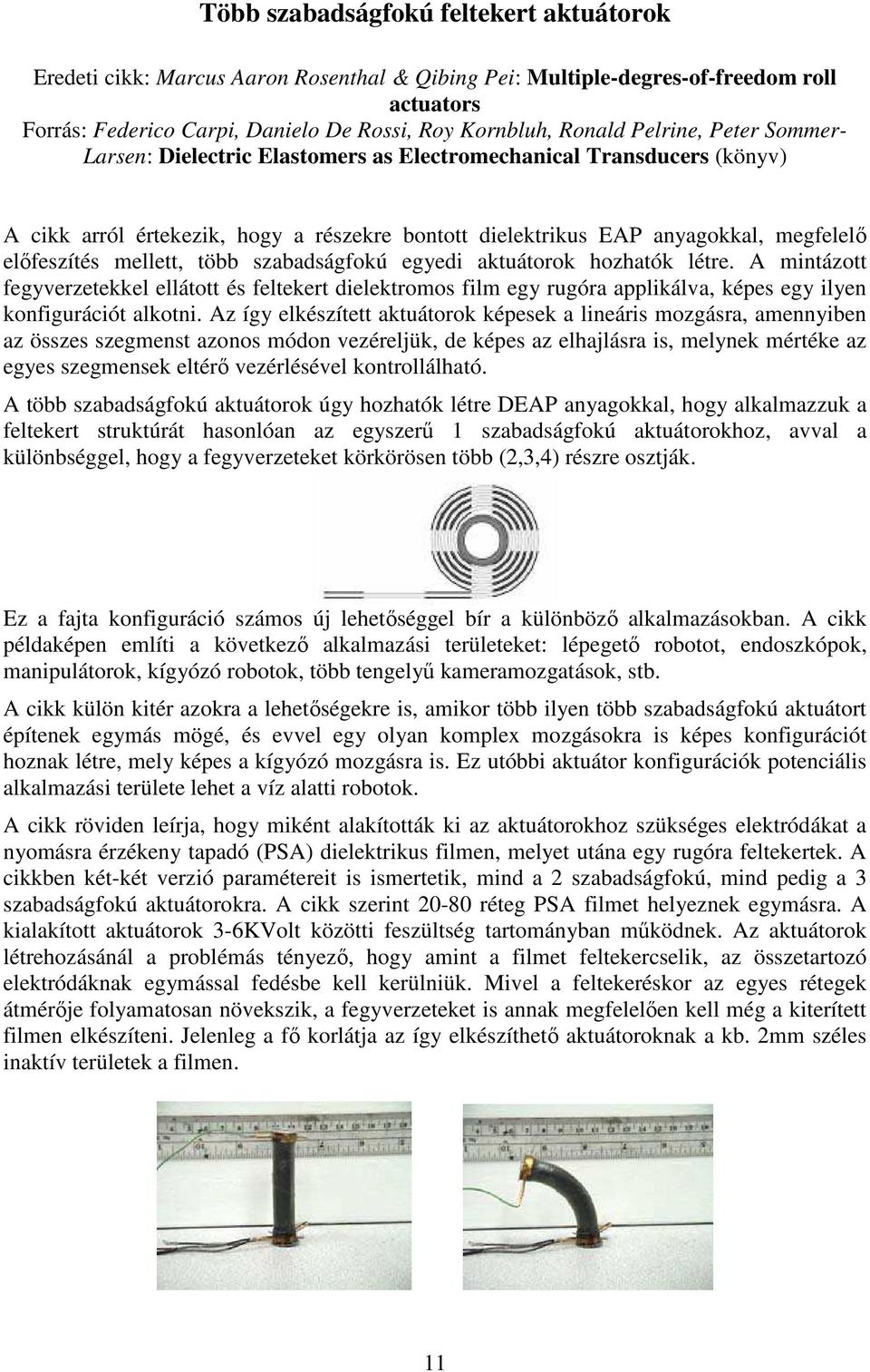 mellett, több szabadságfokú egyedi aktuátorok hozhatók létre. A mintázott fegyverzetekkel ellátott és feltekert dielektromos film egy rugóra applikálva, képes egy ilyen konfigurációt alkotni.