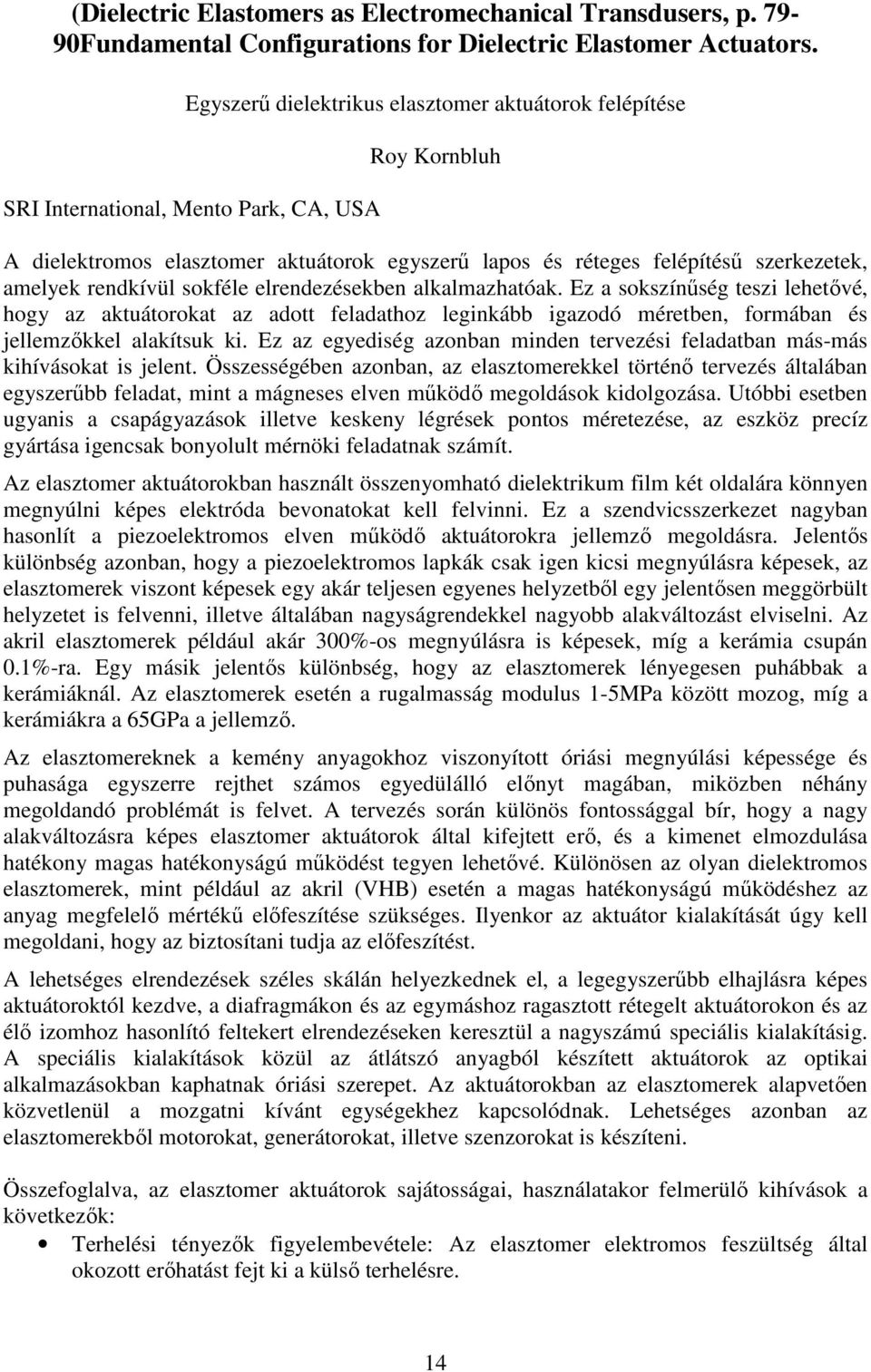 amelyek rendkívül sokféle elrendezésekben alkalmazhatóak. Ez a sokszínőség teszi lehetıvé, hogy az aktuátorokat az adott feladathoz leginkább igazodó méretben, formában és jellemzıkkel alakítsuk ki.