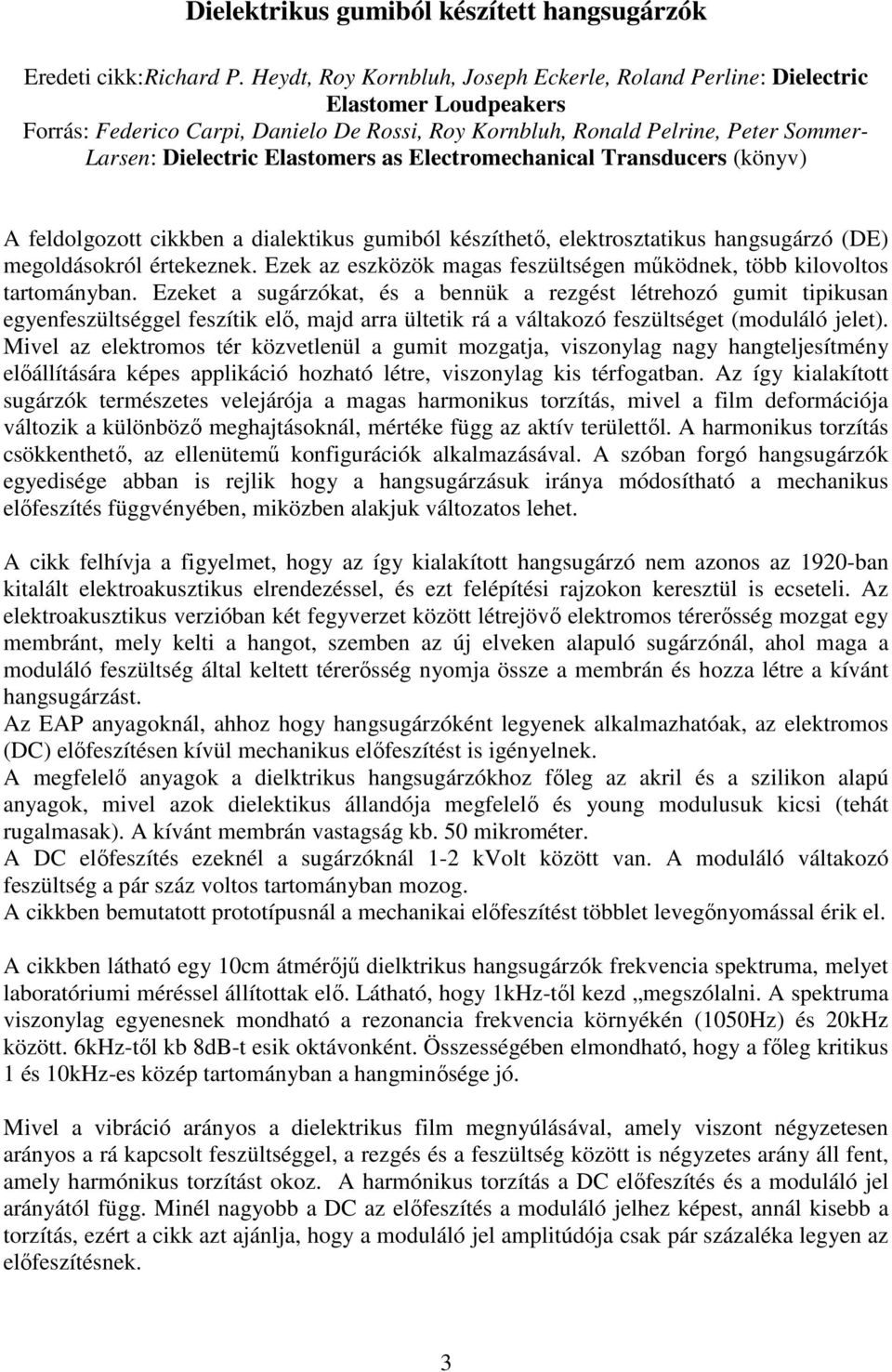 Elastomers as Electromechanical Transducers (könyv) A feldolgozott cikkben a dialektikus gumiból készíthetı, elektrosztatikus hangsugárzó (DE) megoldásokról értekeznek.