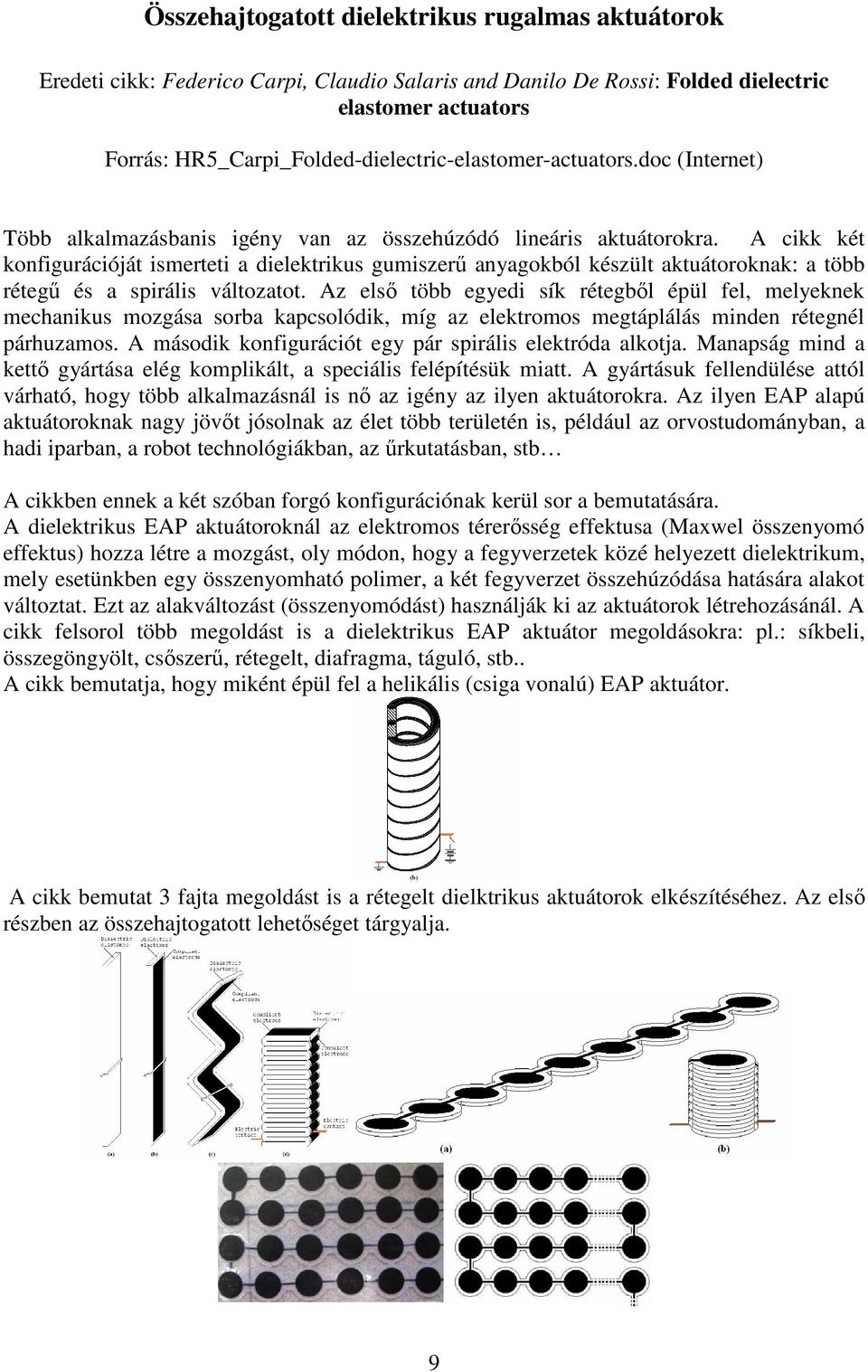 A cikk két konfigurációját ismerteti a dielektrikus gumiszerő anyagokból készült aktuátoroknak: a több rétegő és a spirális változatot.