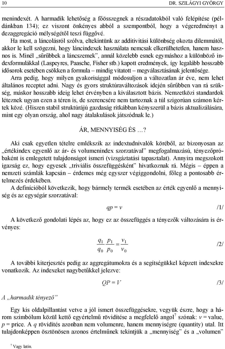 Ha most, a láncolásról szólva, eltekintünk az additivitási különbség okozta dilemmától, akkor le kell szögezni, hogy láncindexek használata nemcsak elkerülhetetlen, hanem hasznos is.