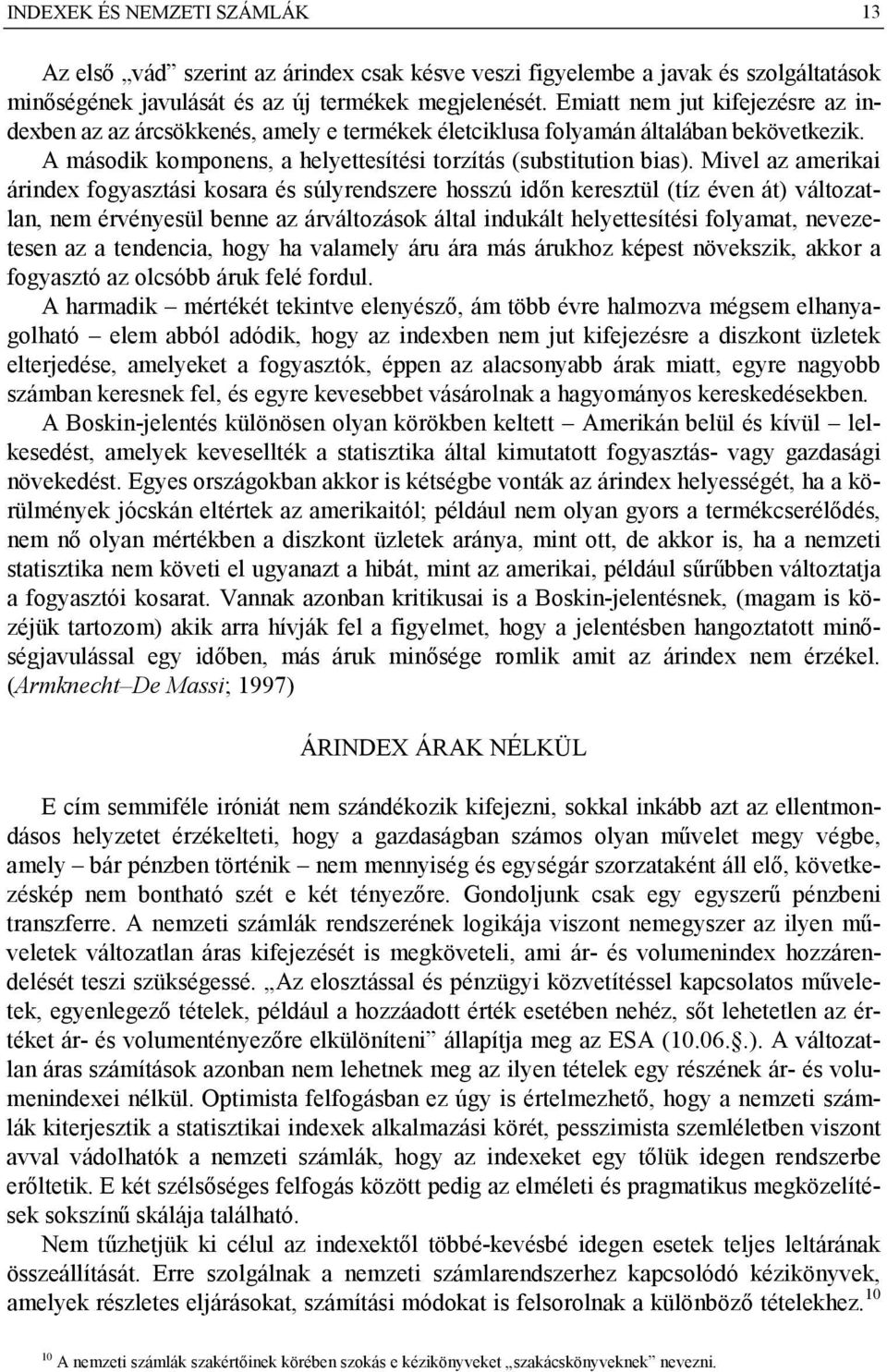 Mivel az amerikai árindex fogyasztási kosara és súlyrendszere hosszú időn keresztül (tíz éven át) változatlan, nem érvényesül benne az árváltozások által indukált helyettesítési folyamat, nevezetesen