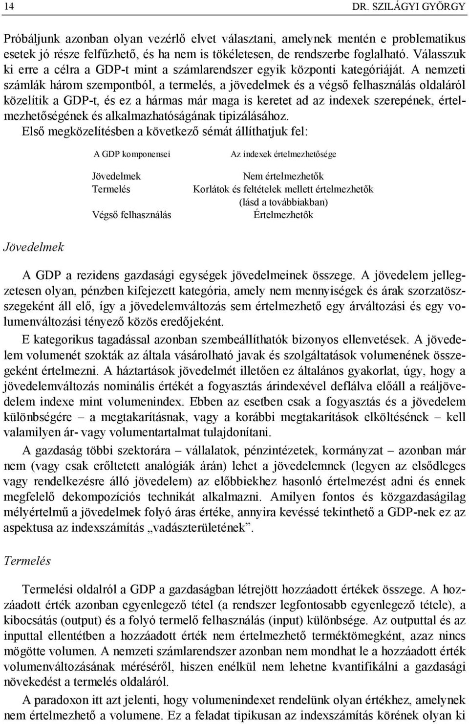 A nemzeti számlák három szempontból, a termelés, a jövedelmek és a végső felhasználás oldaláról közelítik a GDP-t, és ez a hármas már maga is keretet ad az indexek szerepének, értelmezhetőségének és