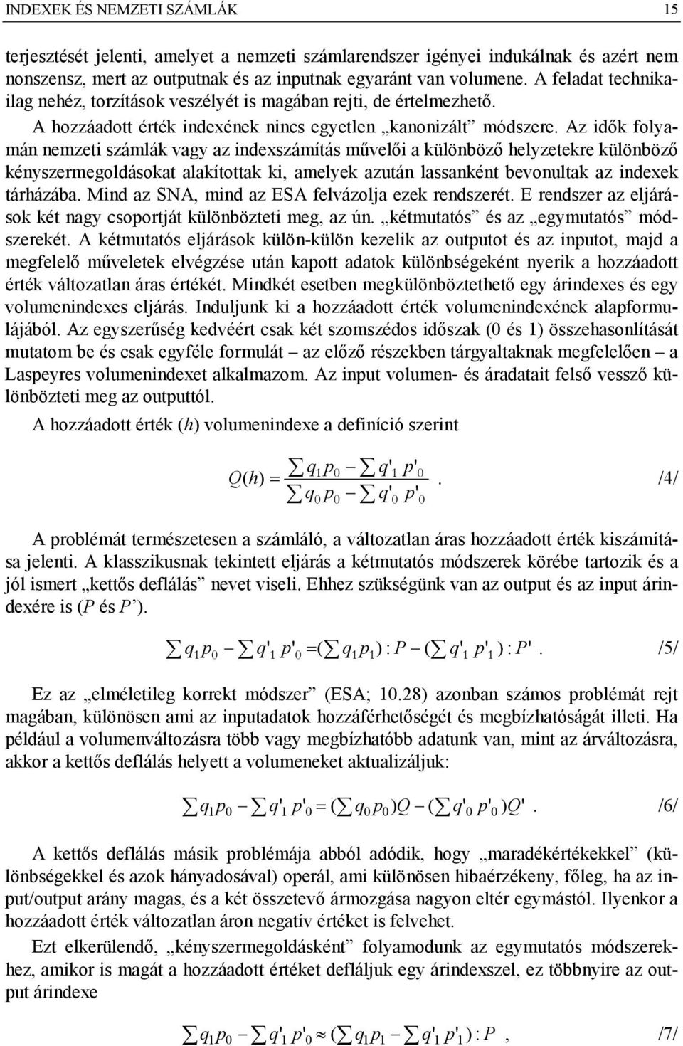 Az idők folyamán nemzeti számlák vagy az indexszámítás művelői a különböző helyzetekre különböző kényszermegoldásokat alakítottak ki, amelyek azután lassanként bevonultak az indexek tárházába.