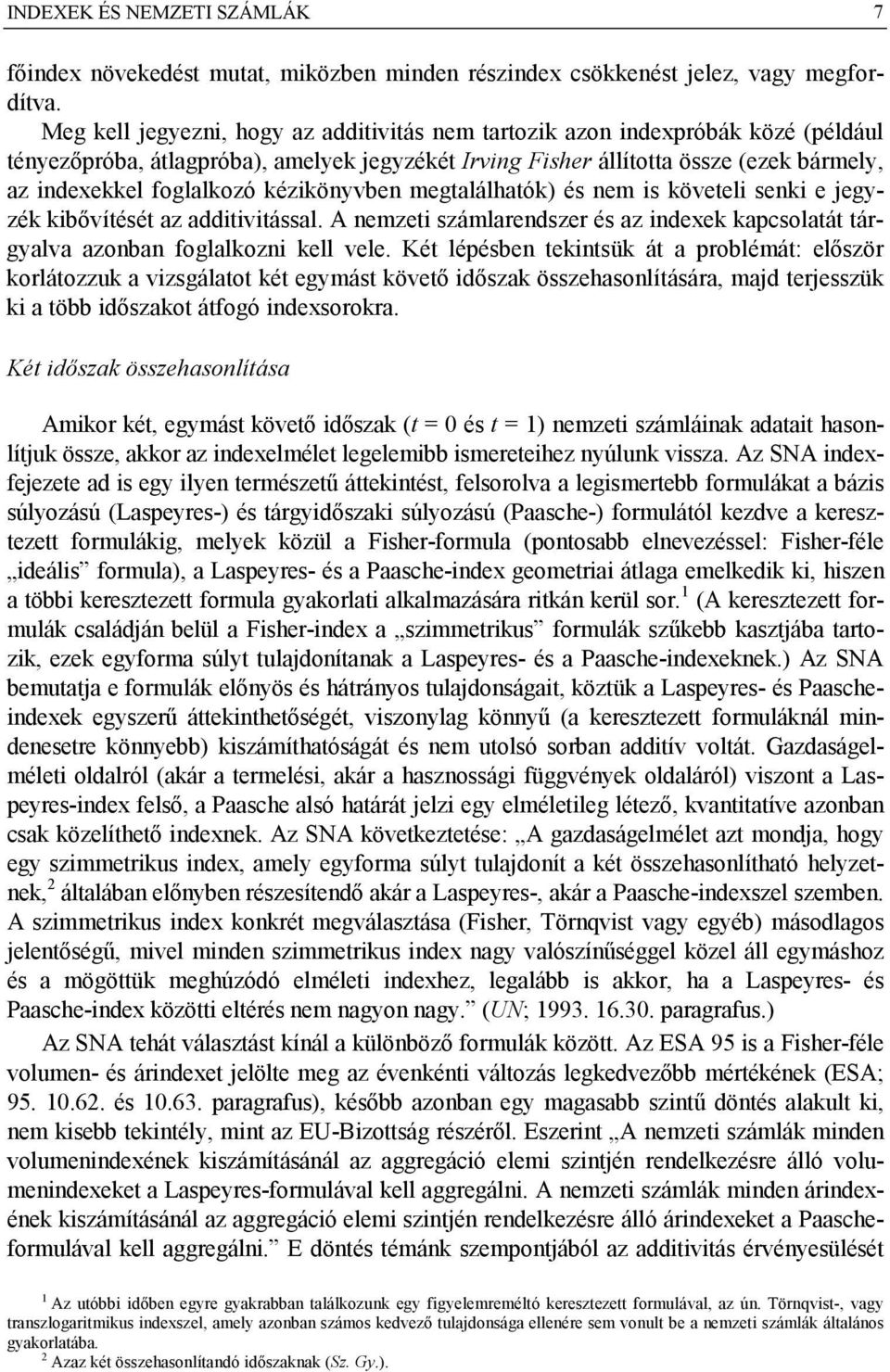 kézikönyvben megtalálhatók) és nem is követeli senki e jegyzék kibővítését az additivitással. A nemzeti számlarendszer és az indexek kapcsolatát tárgyalva azonban foglalkozni kell vele.