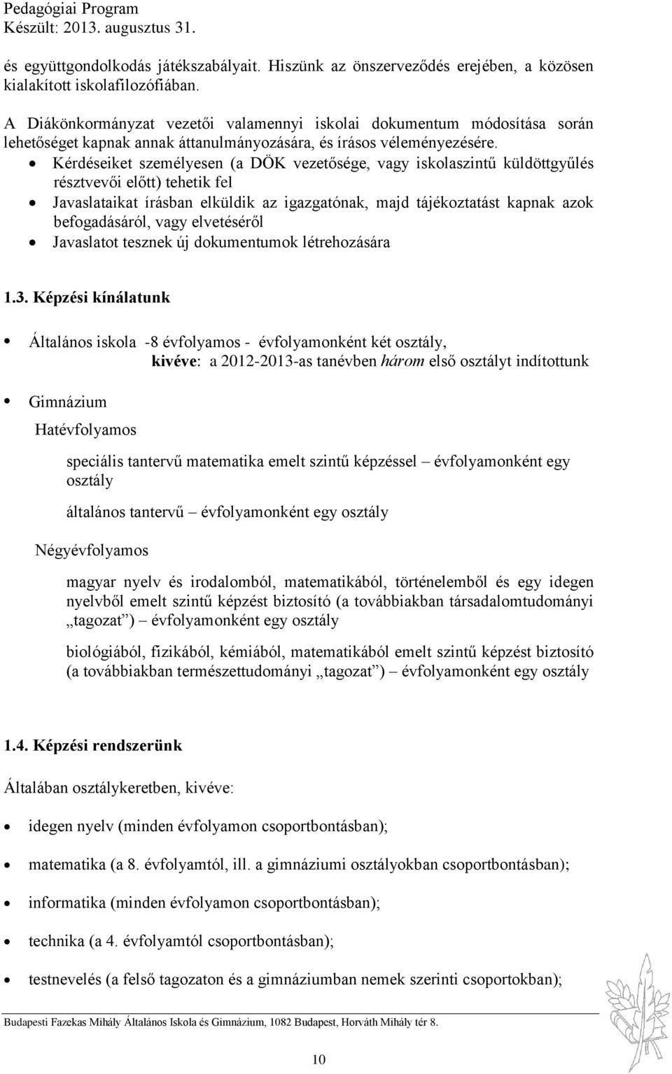 Kérdéseiket személyesen (a DÖK vezetősége, vagy iskolaszintű küldöttgyűlés résztvevői előtt) tehetik fel Javaslataikat írásban elküldik az igazgatónak, majd tájékoztatást kapnak azok befogadásáról,