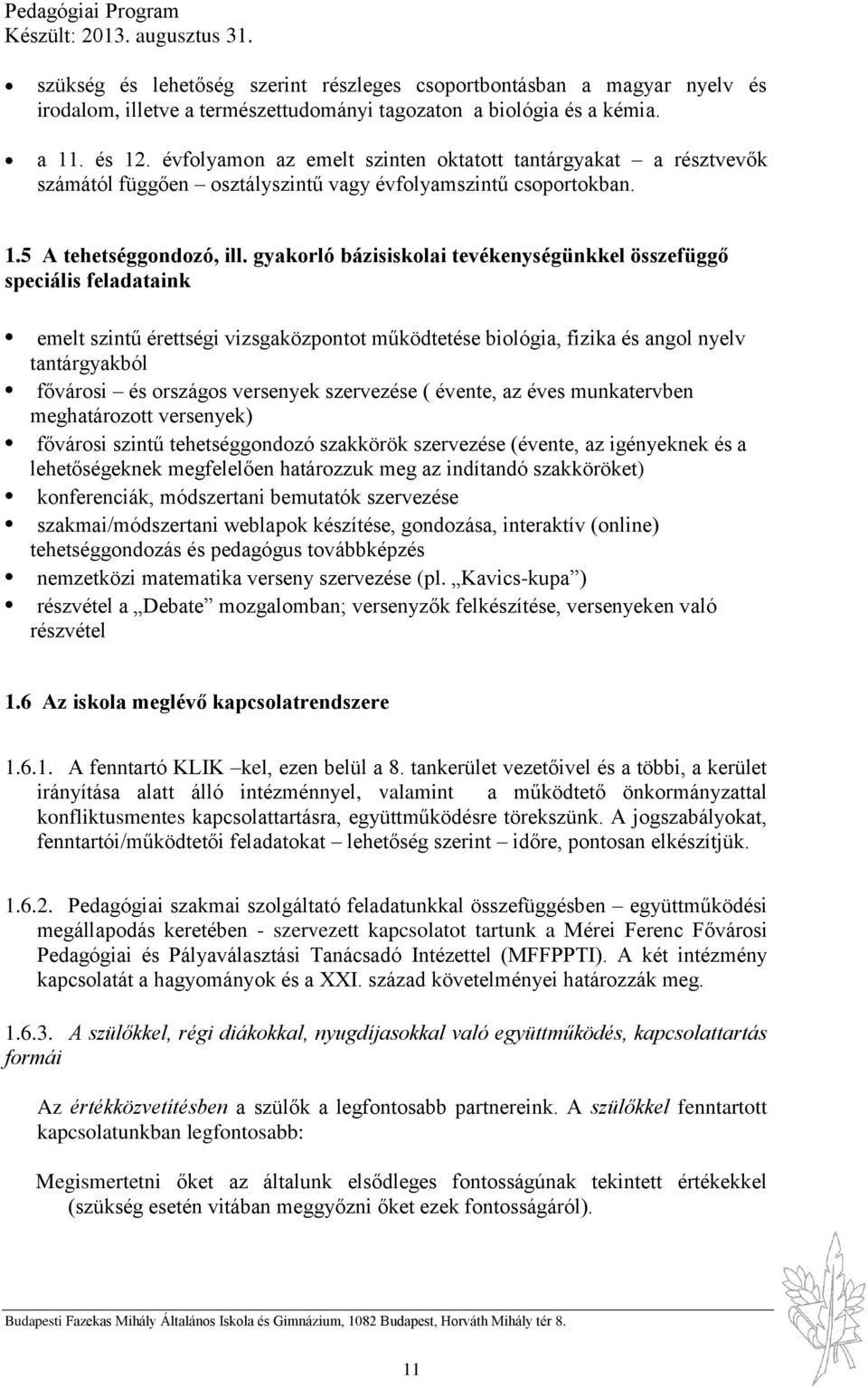 gyakorló bázisiskolai tevékenységünkkel összefüggő speciális feladataink emelt szintű érettségi vizsgaközpontot működtetése biológia, fizika és angol nyelv tantárgyakból fővárosi és országos