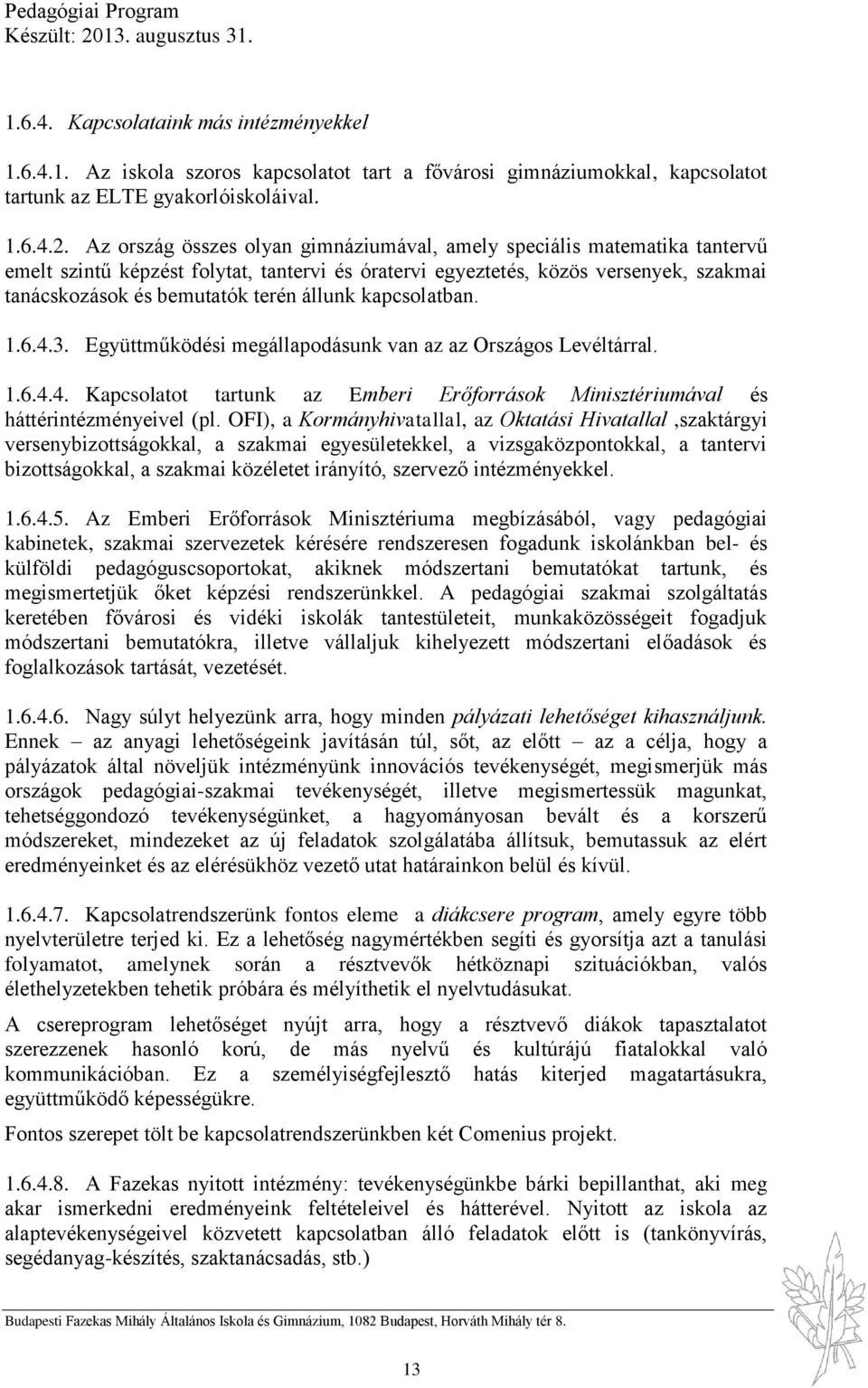 állunk kapcsolatban. 1.6.4.3. Együttműködési megállapodásunk van az az Országos Levéltárral. 1.6.4.4. Kapcsolatot tartunk az Emberi Erőforrások Minisztériumával és háttérintézményeivel (pl.