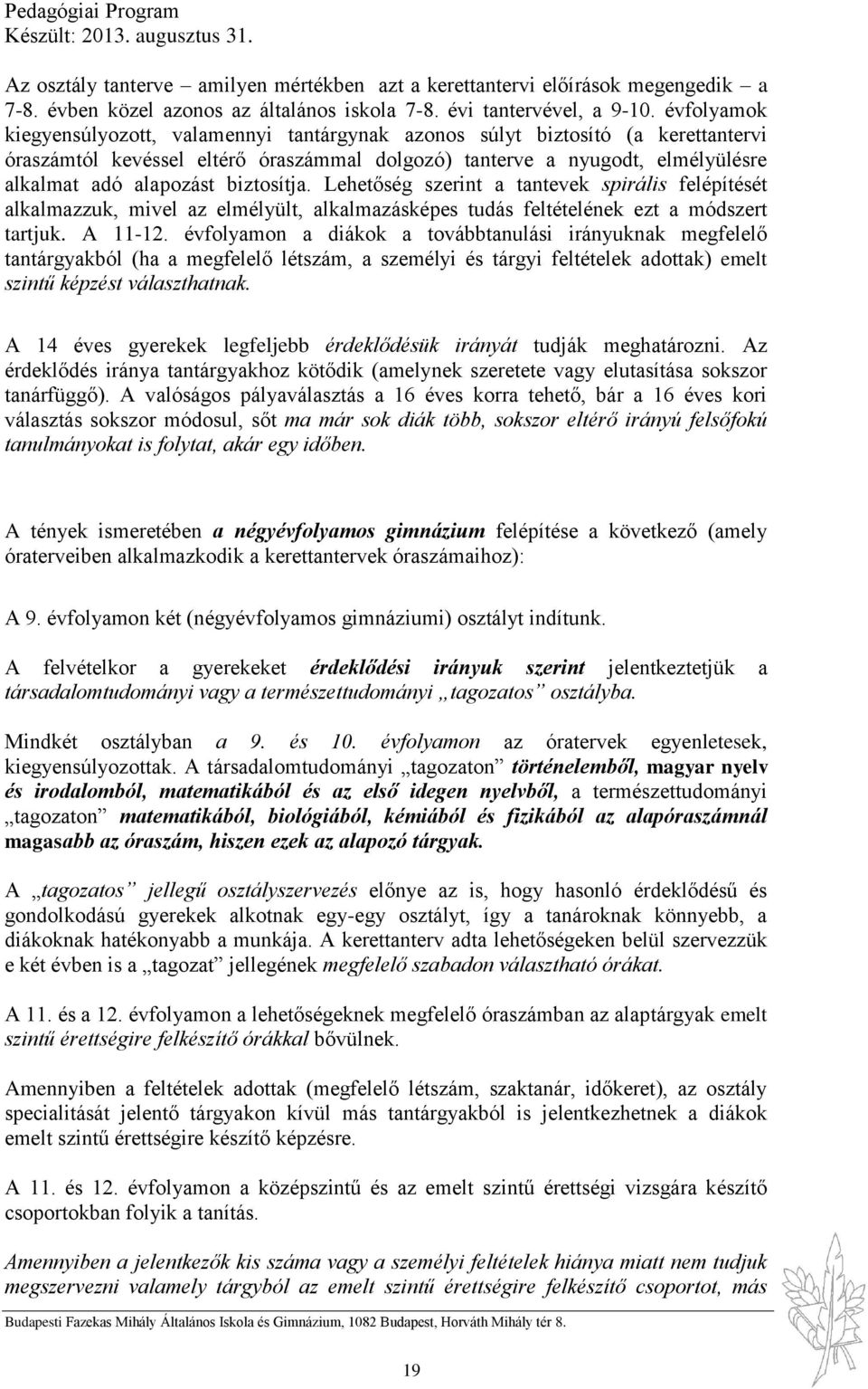 biztosítja. Lehetőség szerint a tantevek spirális felépítését alkalmazzuk, mivel az elmélyült, alkalmazásképes tudás feltételének ezt a módszert tartjuk. A 11-12.