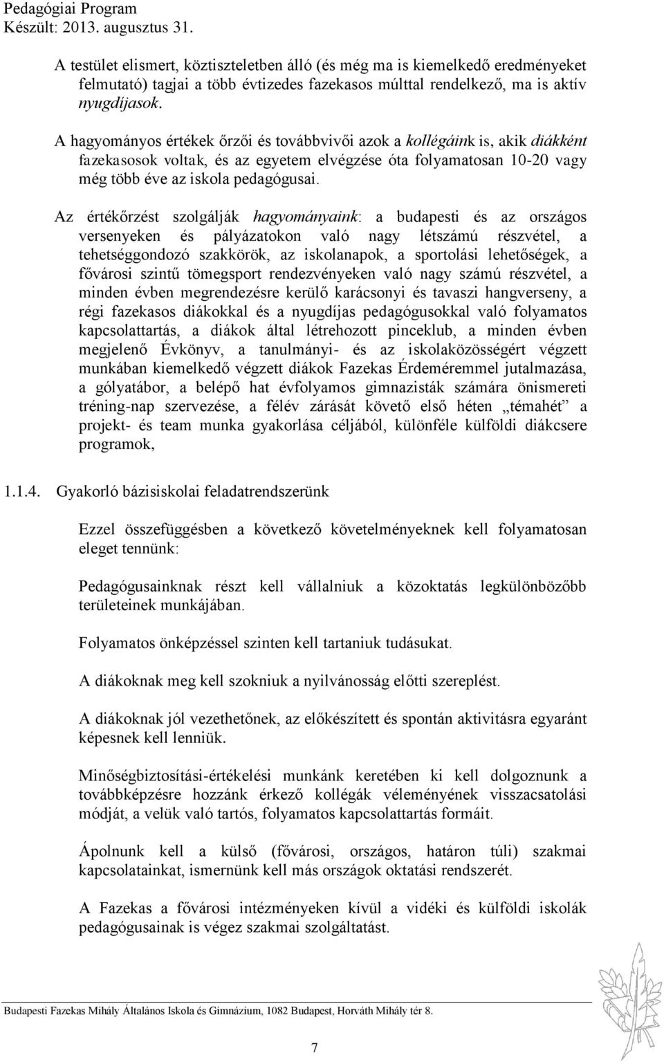 Az értékőrzést szolgálják hagyományaink: a budapesti és az országos versenyeken és pályázatokon való nagy létszámú részvétel, a tehetséggondozó szakkörök, az iskolanapok, a sportolási lehetőségek, a