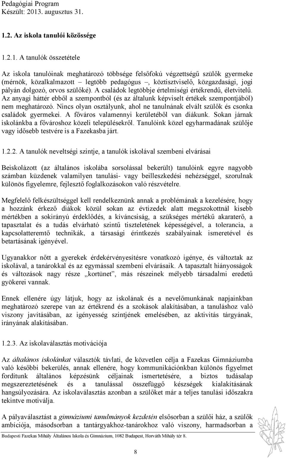 Az anyagi háttér ebből a szempontból (és az általunk képviselt értékek szempontjából) nem meghatározó. Nincs olyan osztályunk, ahol ne tanulnának elvált szülők és csonka családok gyermekei.