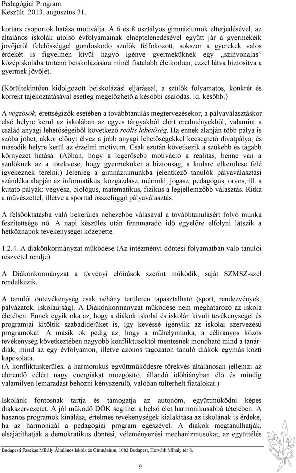 gyerekek valós érdekét is figyelmen kívül hagyó igénye gyermeküknek egy színvonalas középiskolába történő beiskolázására minél fiatalabb életkorban, ezzel látva biztosítva a gyermek jövőjét.