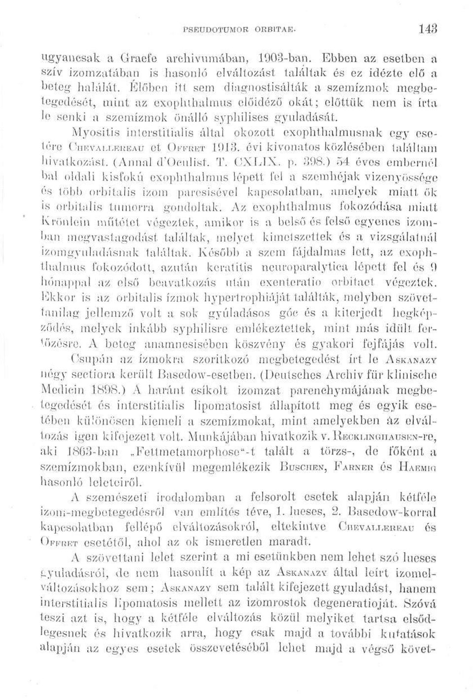 Myositis interstitialis által okozott exophthalmnsnak egy esetére CmcvAi^EREAu et ÍWBET 1913. évi kivonatos közlésében találtam hivatkozást. (Annál d'oculist, T. CXLIX. p. 398.