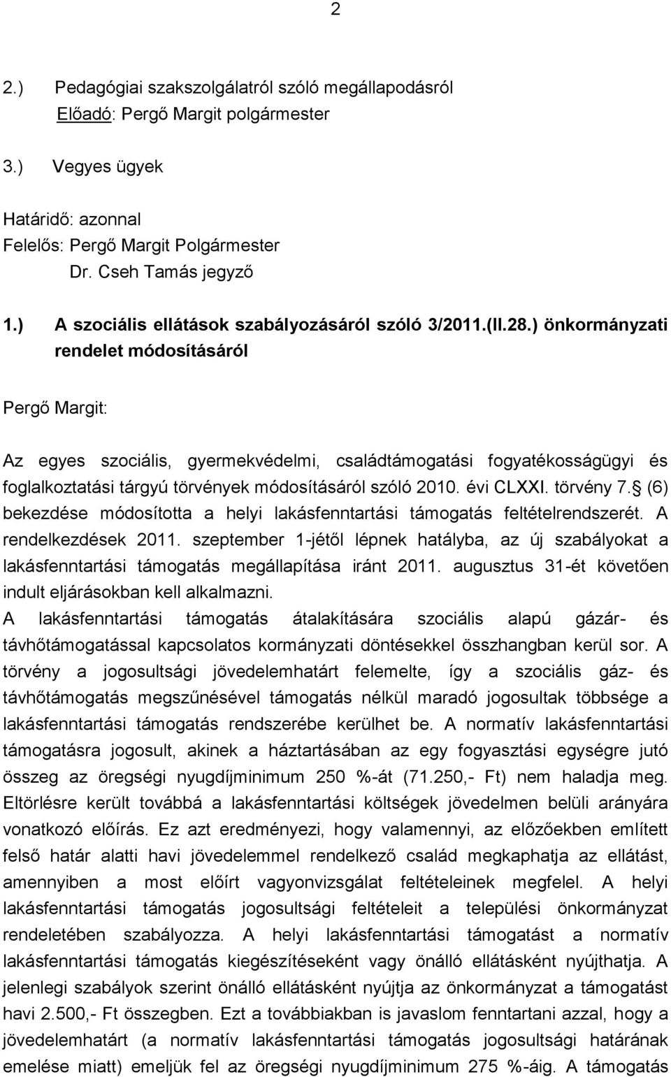 ) önkormányzati rendelet módosításáról Pergő Margit: Az egyes szociális, gyermekvédelmi, családtámogatási fogyatékosságügyi és foglalkoztatási tárgyú törvények módosításáról szóló 2010. évi CLXXI.