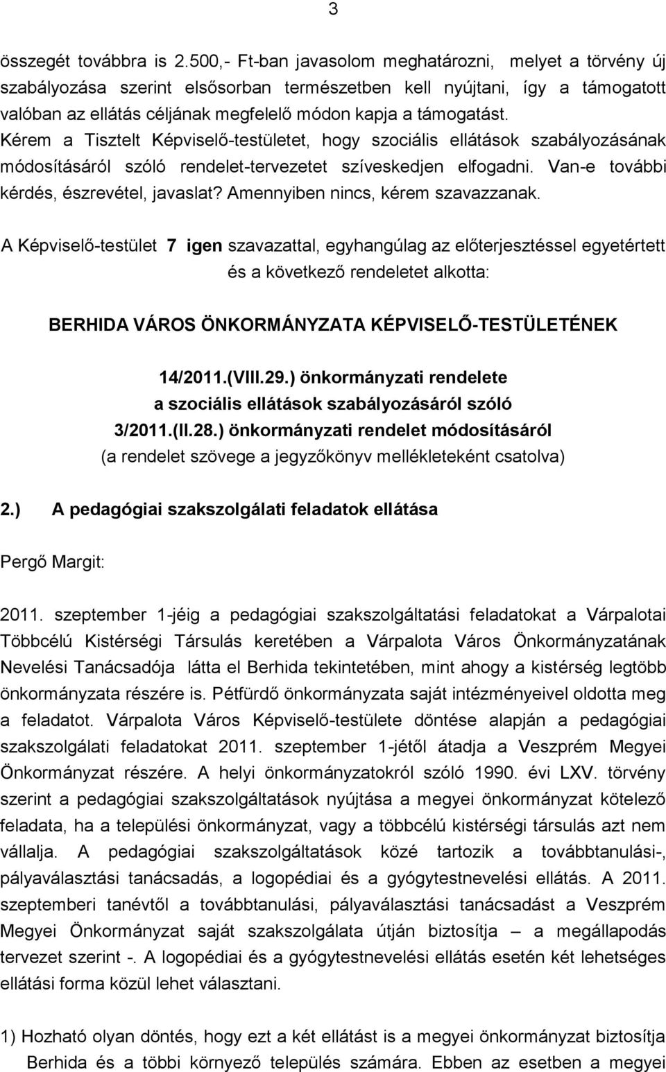 Kérem a Tisztelt Képviselő-testületet, hogy szociális ellátások szabályozásának módosításáról szóló rendelet-tervezetet szíveskedjen elfogadni. Van-e további kérdés, észrevétel, javaslat?