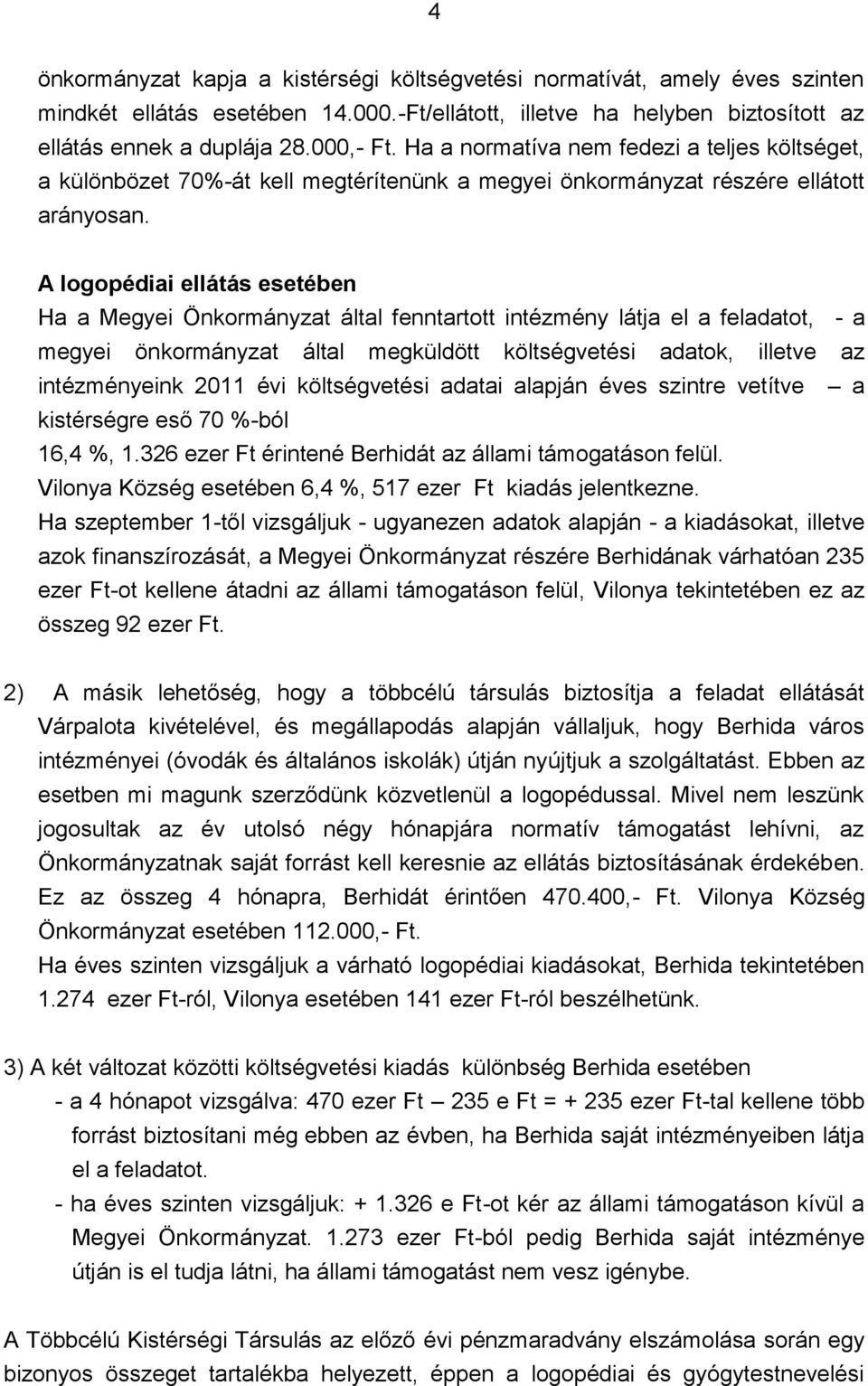 A logopédiai ellátás esetében Ha a Megyei Önkormányzat által fenntartott intézmény látja el a feladatot, - a megyei önkormányzat által megküldött költségvetési adatok, illetve az intézményeink 2011