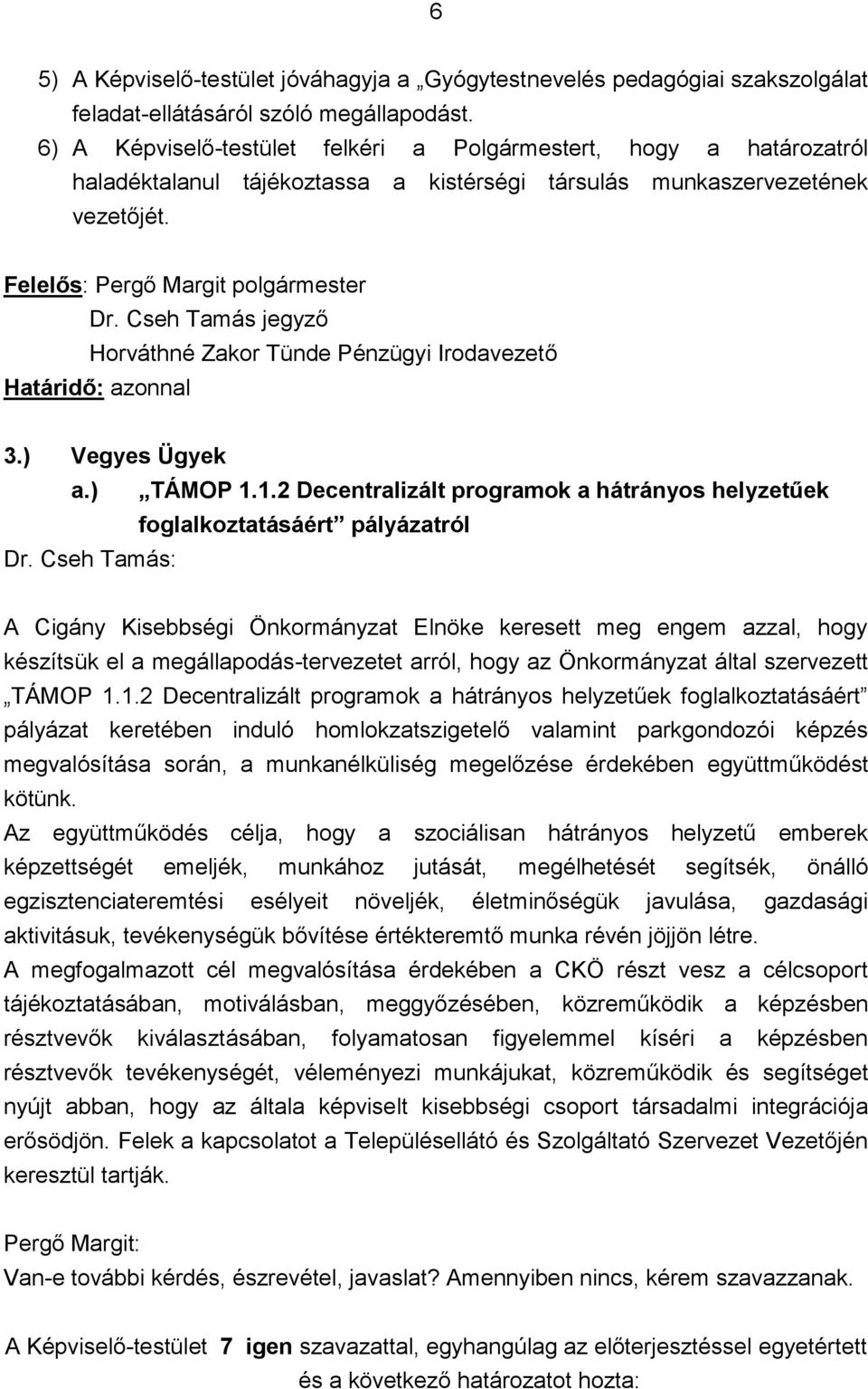 Cseh Tamás jegyző Horváthné Zakor Tünde Pénzügyi Irodavezető Határidő: azonnal 3.) Vegyes Ügyek a.) TÁMOP 1.1.2 Decentralizált programok a hátrányos helyzetűek foglalkoztatásáért pályázatról Dr.