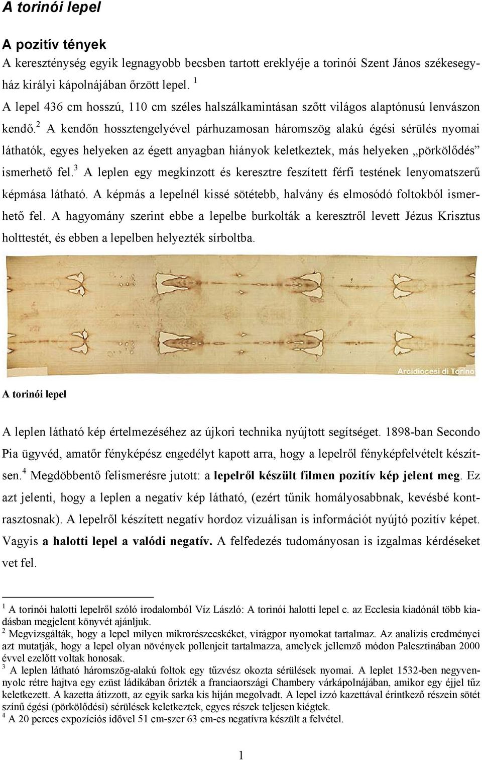 2 A kendőn hossztengelyével párhuzamosan háromszög alakú égési sérülés nyomai láthatók, egyes helyeken az égett anyagban hiányok keletkeztek, más helyeken pörkölődés ismerhető fel.