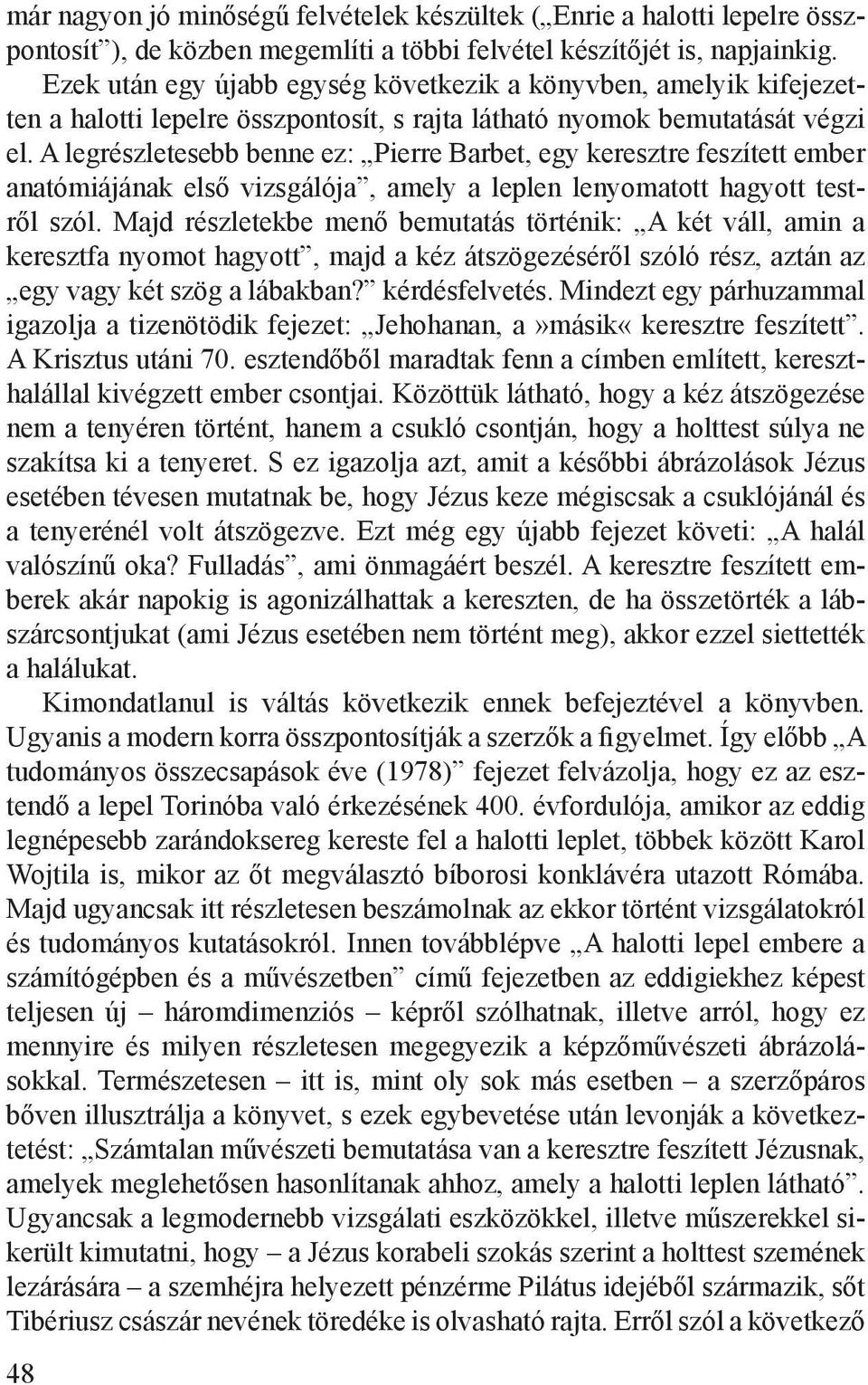 A legrészletesebb benne ez: Pierre Barbet, egy keresztre feszített ember anatómiájának első vizsgálója, amely a leplen lenyomatott hagyott testről szól.