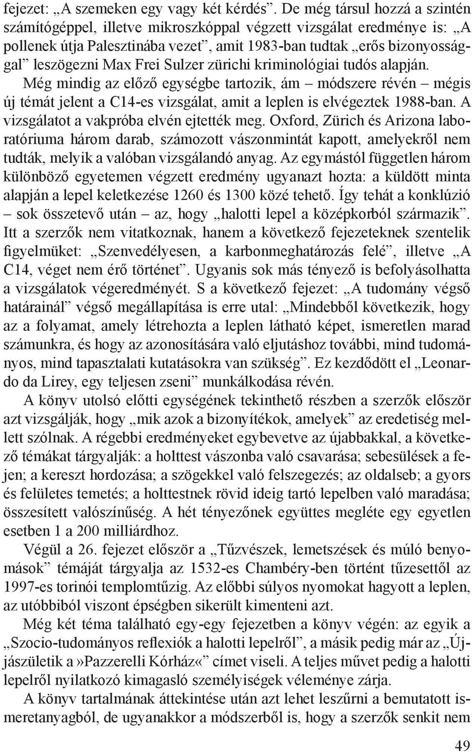 Sulzer zürichi kriminológiai tudós alapján. Még mindig az előző egységbe tartozik, ám módszere révén mégis új témát jelent a C14-es vizsgálat, amit a leplen is elvégeztek 1988-ban.