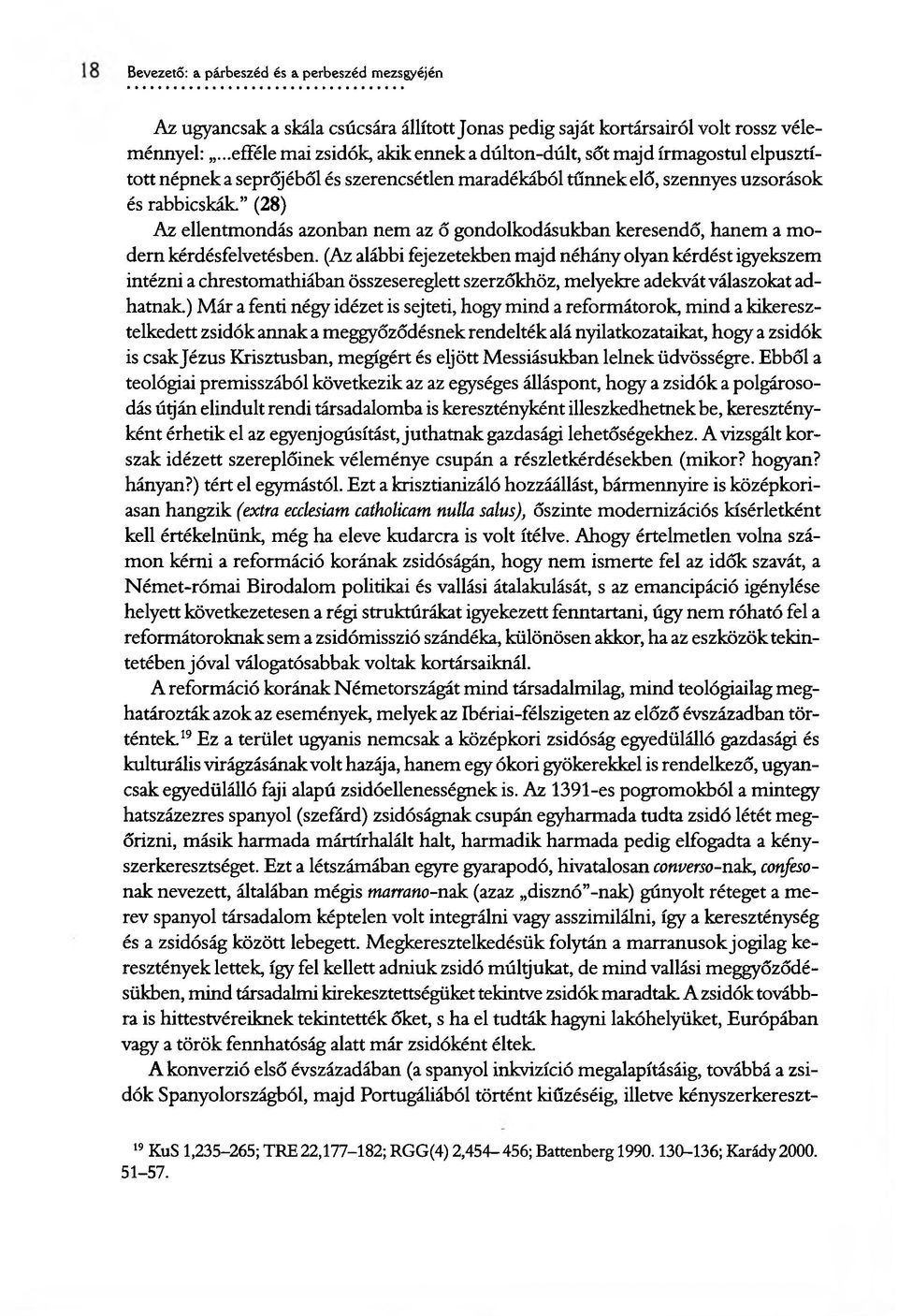 (28) Az ellentmondás azonban nem az ő gondolkodásukban keresendő, hanem a modern kérdésfelvetésben.