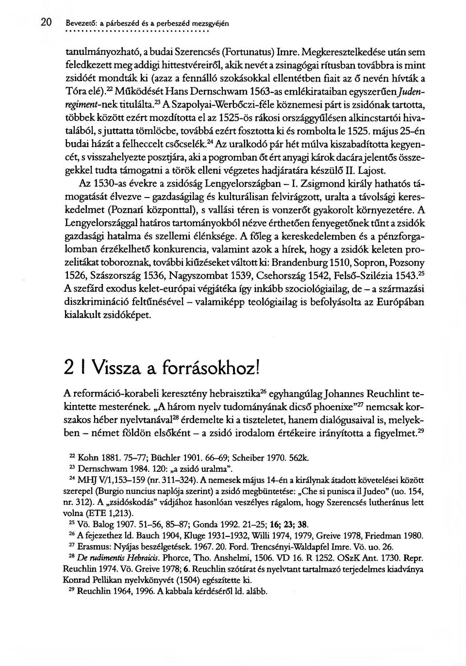 hívták a Tóra elé).22 Működését Hans Dernschwam 1563-as emlékirataiban egyszerűenjudenregiment-nek titulálta.