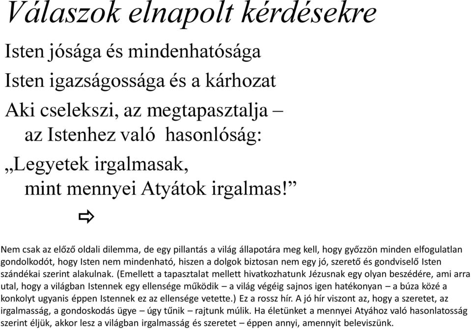 Nem csak az előző oldali dilemma, de egy pillantás a világ állapotára meg kell, hogy győzzön minden elfogulatlan gondolkodót, hogy Isten nem mindenható, hiszen a dolgok biztosan nem egy jó, szerető