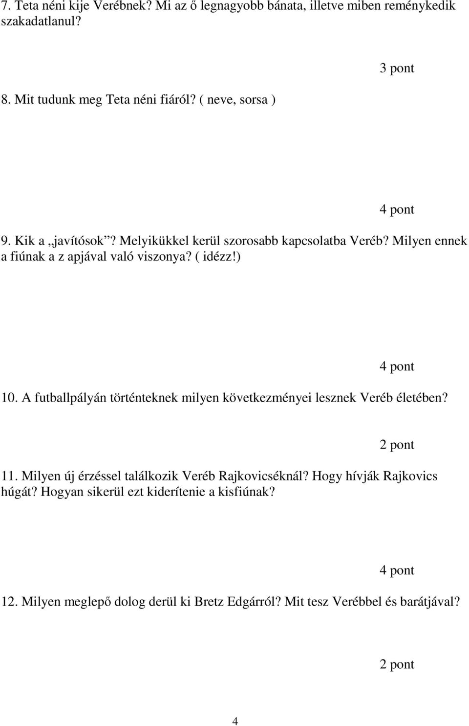 ) 10. A futballpályán történteknek milyen következményei lesznek Veréb életében? 11. Milyen új érzéssel találkozik Veréb Rajkovicséknál?