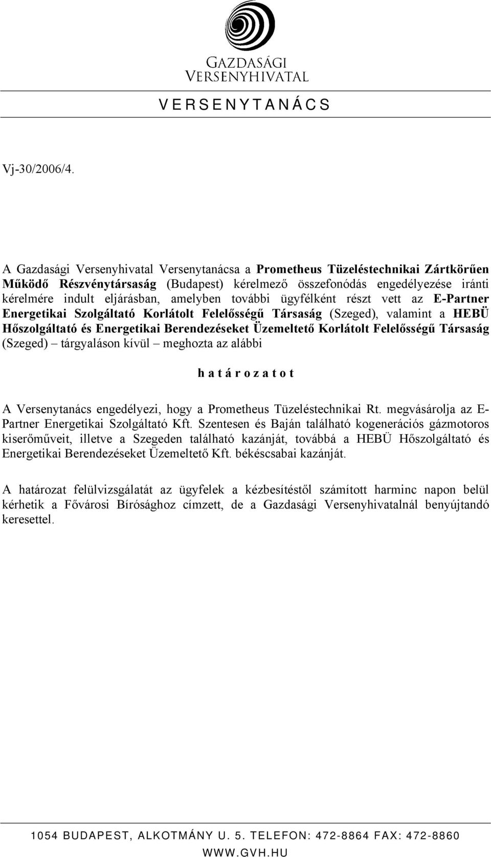 további ügyfélként részt vett az E-Partner Energetikai Szolgáltató Korlátolt Felelősségű Társaság (Szeged), valamint a HEBÜ Hőszolgáltató és Energetikai Berendezéseket Üzemeltető Korlátolt