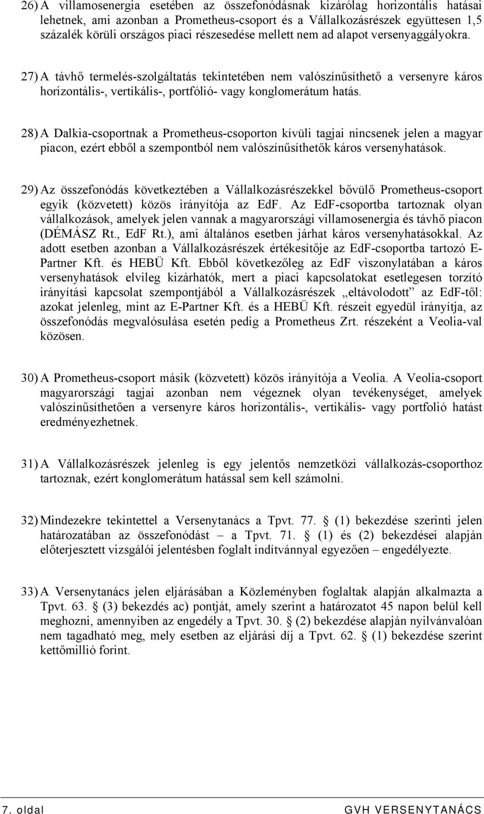 27) A távhő termelés-szolgáltatás tekintetében nem valószínűsíthető a versenyre káros horizontális-, vertikális-, portfólió- vagy konglomerátum hatás.