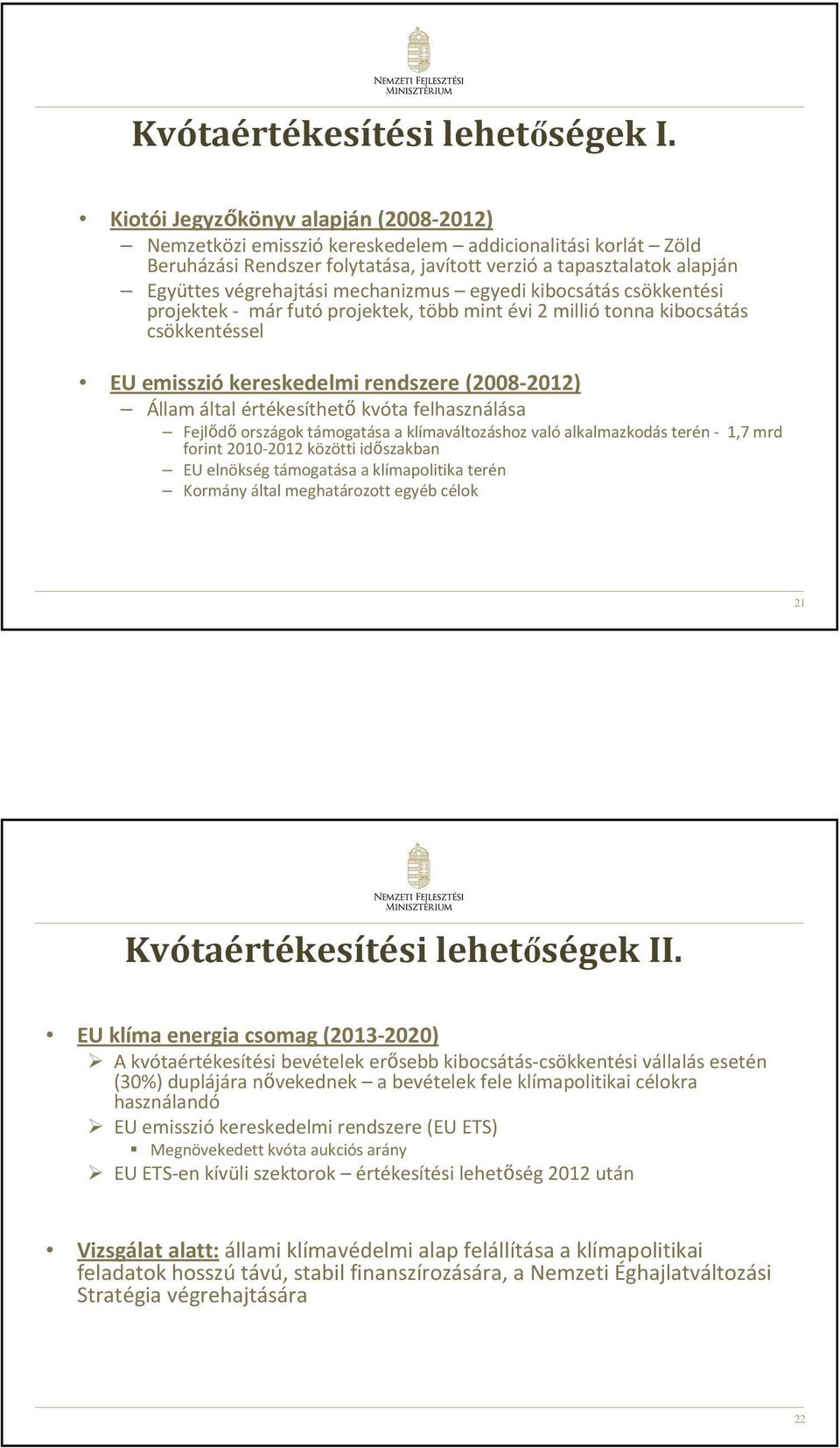 mechanizmus egyedi kibocsátás csökkentési projektek - már futóprojektek, több mint évi 2 milliótonna kibocsátás csökkentéssel EU emisszió kereskedelmi rendszere (2008-2012) Állam által értékesíthetı