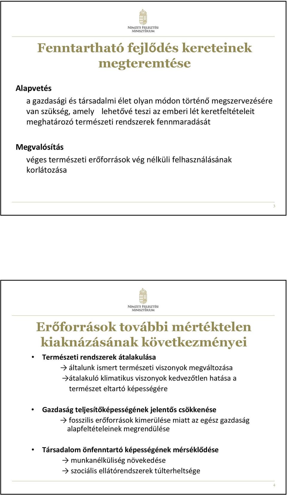 rendszerek átalakulása általunk ismert természeti viszonyok megváltozása átalakulóklimatikus viszonyok kedvezőtlen hatása a természet eltartó képességére Gazdaság teljesítőképességének jelentős