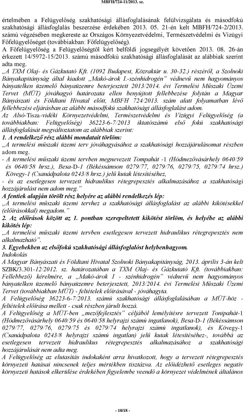 A Főfelügyelőség a Felügyelőségtől kért belföldi jogsegélyét követően 2013. 08. 26-án érkezett 14/5972-15/2013. számú másodfokú szakhatósági állásfoglalását az alábbiak szerint adta meg.