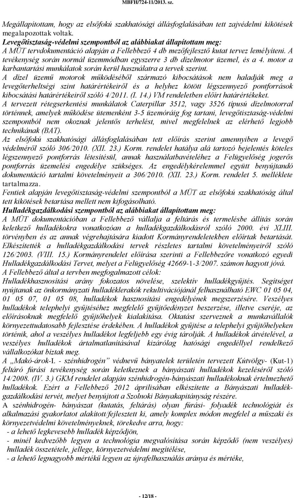 A tevékenység során normál üzemmódban egyszerre 3 db dízelmotor üzemel, és a 4. motor a karbantartási munkálatok során kerül használatra a tervek szerint.