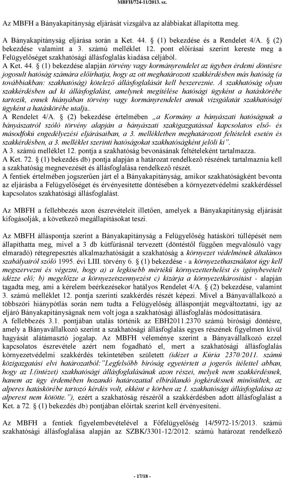 (1) bekezdése alapján törvény vagy kormányrendelet az ügyben érdemi döntésre jogosult hatóság számára előírhatja, hogy az ott meghatározott szakkérdésben más hatóság (a továbbiakban: szakhatóság)