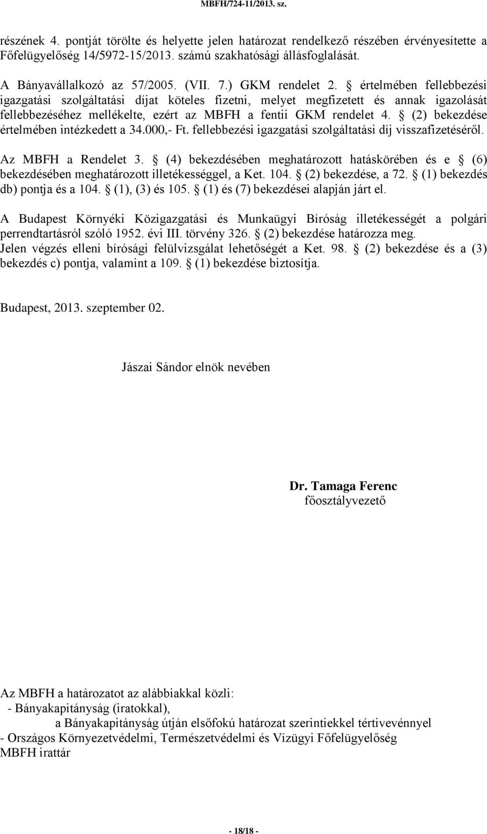 (2) bekezdése értelmében intézkedett a 34.000,- Ft. fellebbezési igazgatási szolgáltatási díj visszafizetéséről. Az MBFH a Rendelet 3.