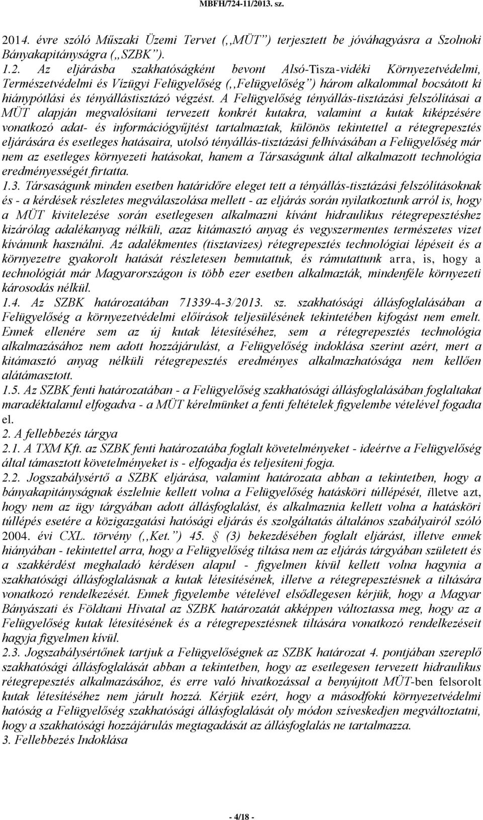 A Felügyelőség tényállás-tisztázási felszólításai a MÜT alapján megvalósítani tervezett konkrét kutakra, valamint a kutak kiképzésére vonatkozó adat- és információgyűjtést tartalmaztak, különös