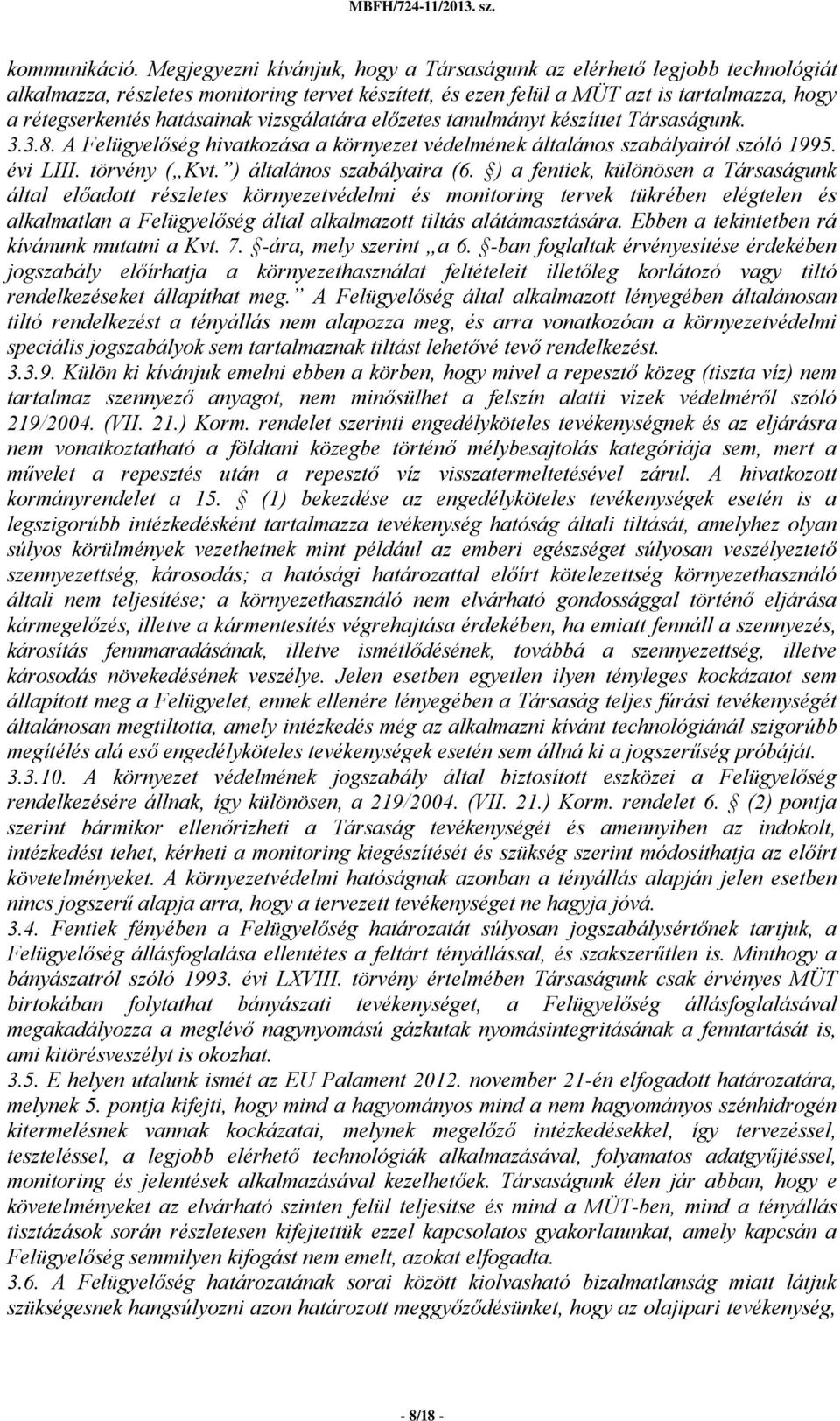 vizsgálatára előzetes tanulmányt készíttet Társaságunk. 3.3.8. A Felügyelőség hivatkozása a környezet védelmének általános szabályairól szóló 1995. évi LIII. törvény ( Kvt. ) általános szabályaira (6.