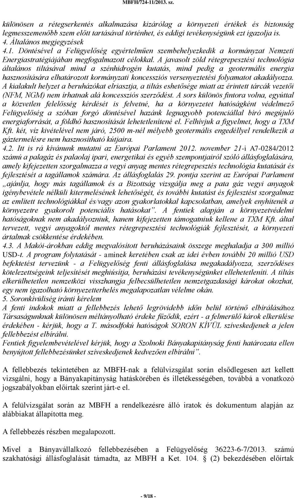 A javasolt zöld rétegrepesztési technológia általános tiltásával mind a szénhidrogén kutatás, mind pedig a geotermális energia hasznosítására elhatározott kormányzati koncessziós versenyeztetési