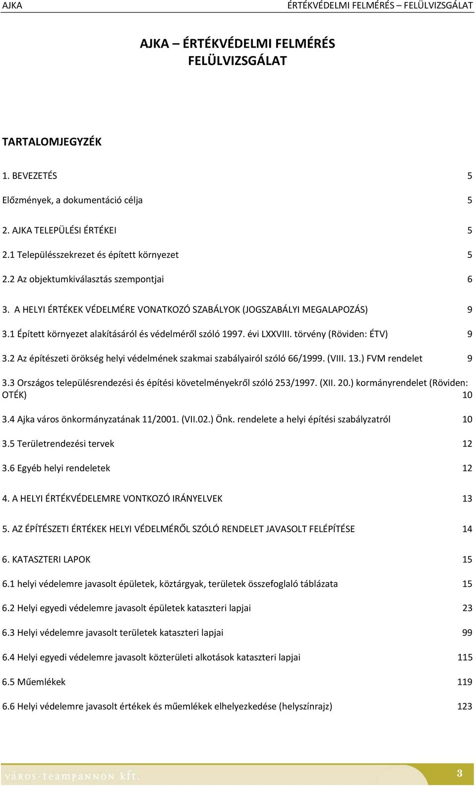 1 Épített környezet alakításáról és védelméről szóló 1997. évi LXXVIII. törvény (Röviden: ÉTV) 9 3.2 Az építészeti örökség helyi védelmének szakmai szabályairól szóló 66/1999. (VIII. 13.