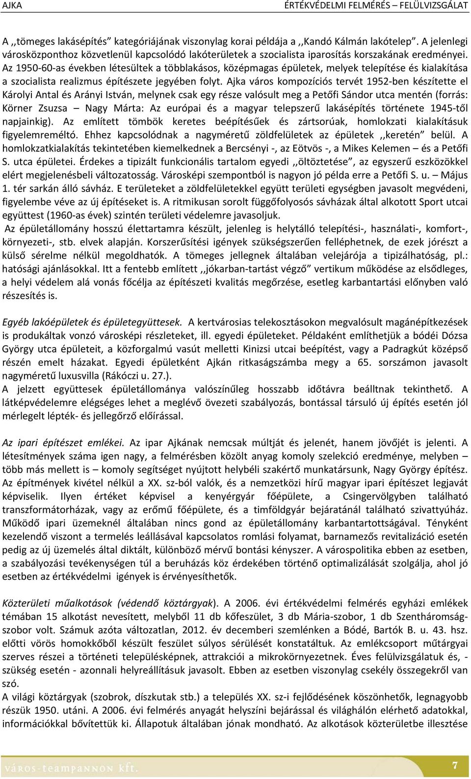 Az 1950 60 as években létesültek a többlakásos, középmagas épületek, melyek telepítése és kialakítása a szocialista realizmus építészete jegyében folyt.