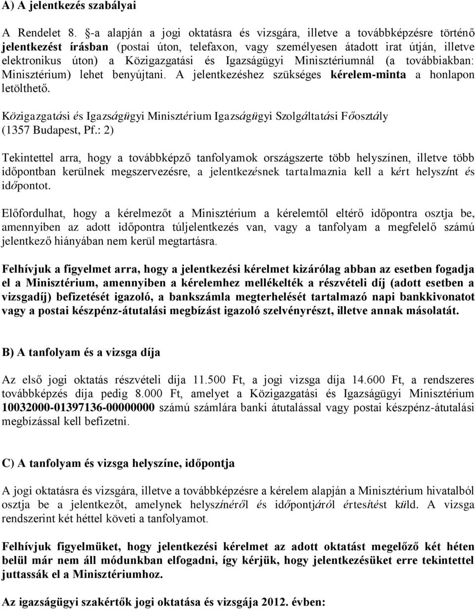 és Igazságügyi Minisztériumnál (a továbbiakban: Minisztérium) lehet benyújtani. A jelentkezéshez szükséges kérelem-minta a honlapon letölthető.