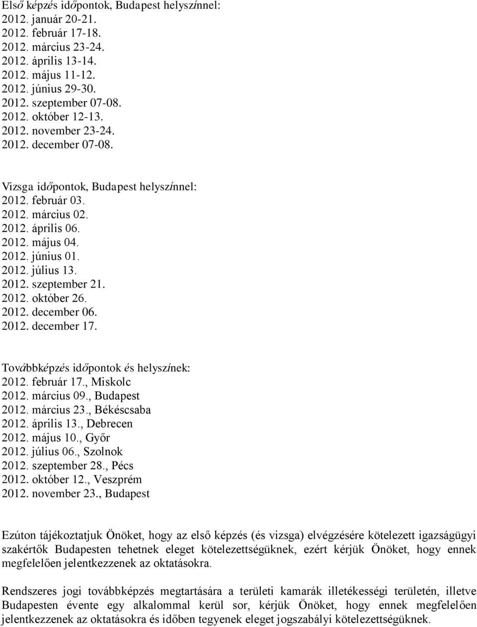 2012. október 26. 2012. december 06. 2012. december 17. Továbbképzés időpontok és helyszínek: 2012. február 17., Miskolc 2012. március 09., Budapest 2012. március 23., Békéscsaba 2012. április 13.