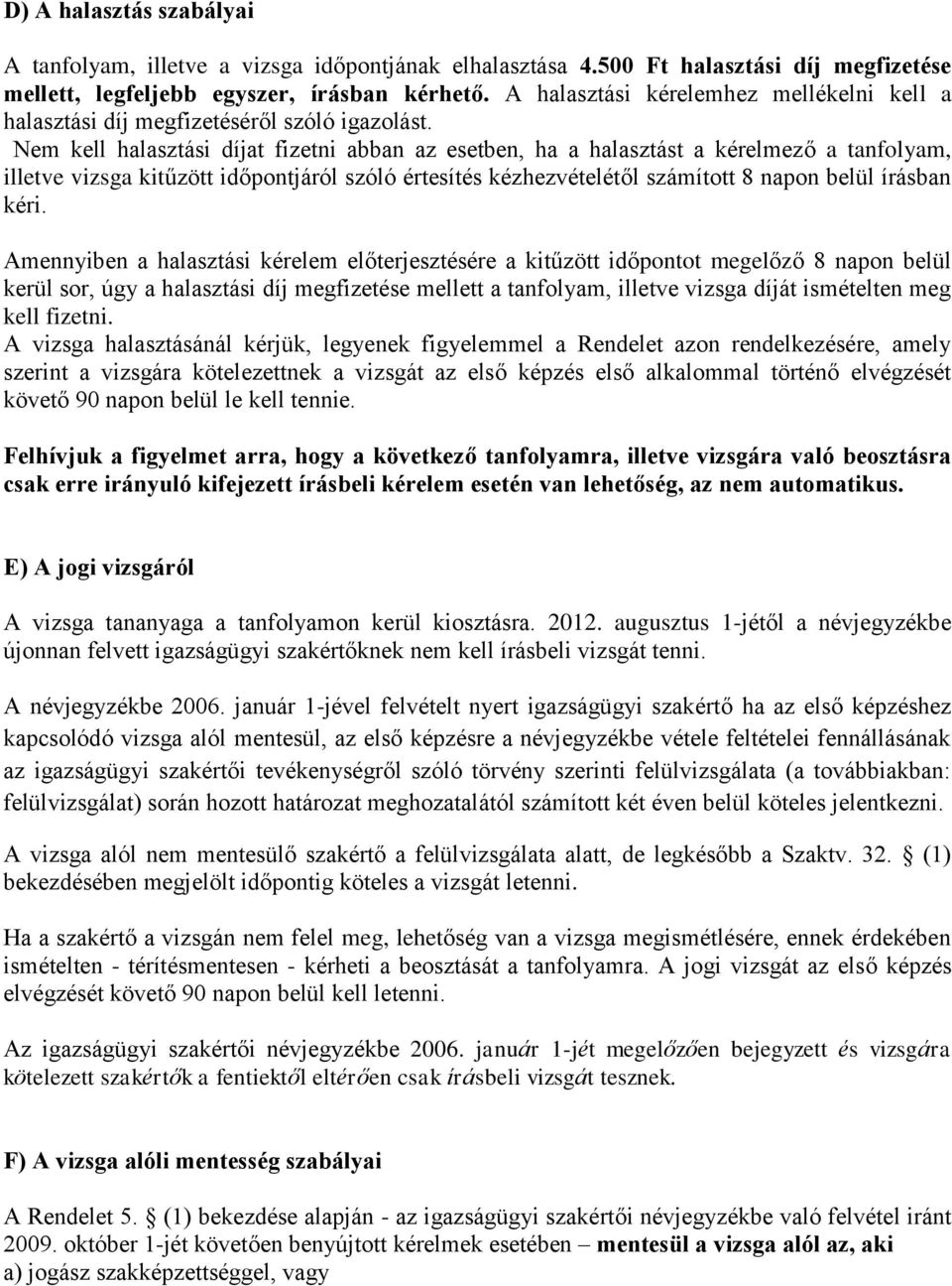 Nem kell halasztási díjat fizetni abban az esetben, ha a halasztást a kérelmező a tanfolyam, illetve vizsga kitűzött időpontjáról szóló értesítés kézhezvételétől számított 8 napon belül írásban kéri.