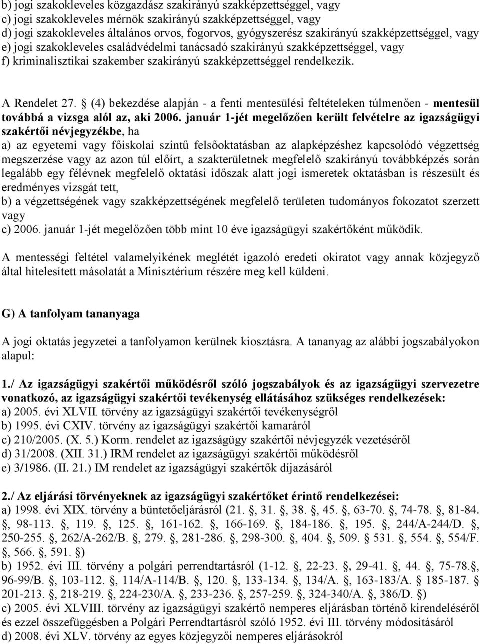 A Rendelet 27. (4) bekezdése alapján - a fenti mentesülési feltételeken túlmenően - mentesül továbbá a vizsga alól az, aki 2006.